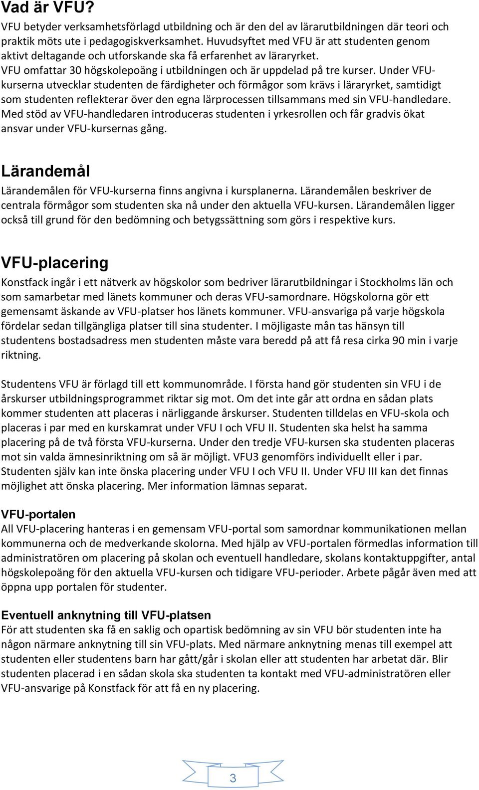 Under VFUkurserna utvecklar studenten de färdigheter och förmågor som krävs i läraryrket, samtidigt som studenten reflekterar över den egna lärprocessen tillsammans med sin VFU-handledare.