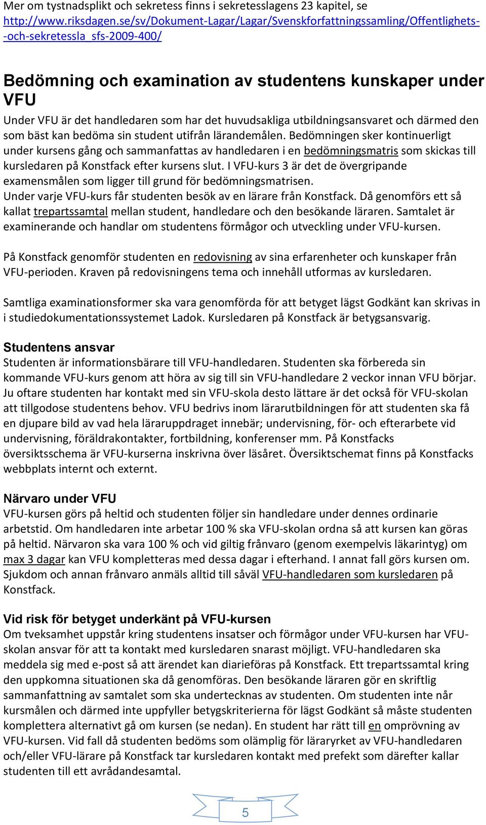 huvudsakliga utbildningsansvaret och därmed den som bäst kan bedöma sin student utifrån lärandemålen.