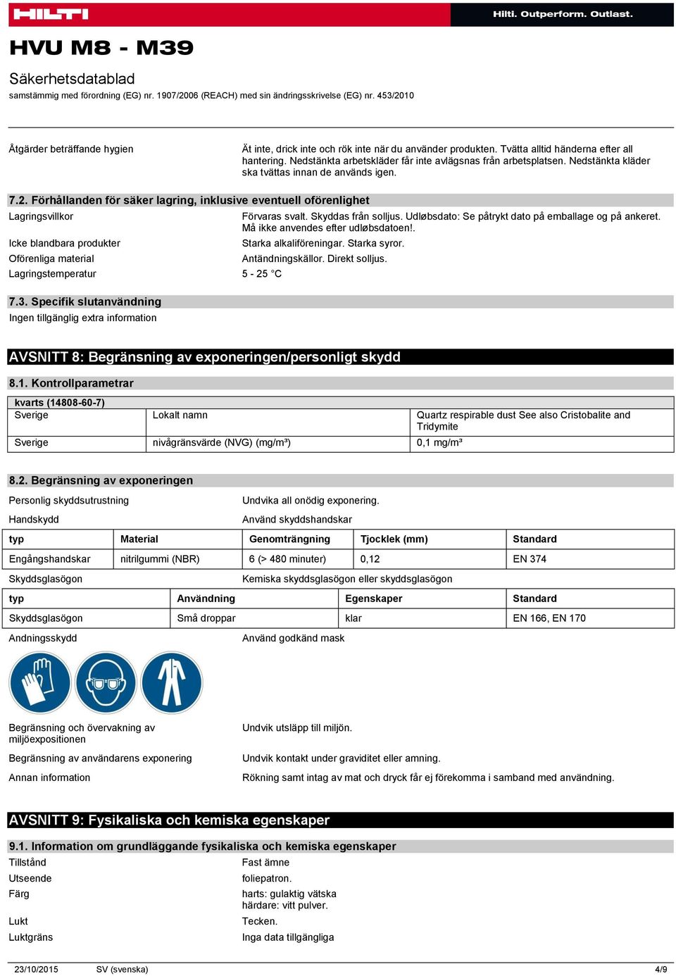 Förhållanden för säker lagring, inklusive eventuell oförenlighet Lagringsvillkor Icke blandbara produkter Oförenliga material Lagringstemperatur 5-25 C 7.3. Specifik slutanvändning Förvaras svalt.