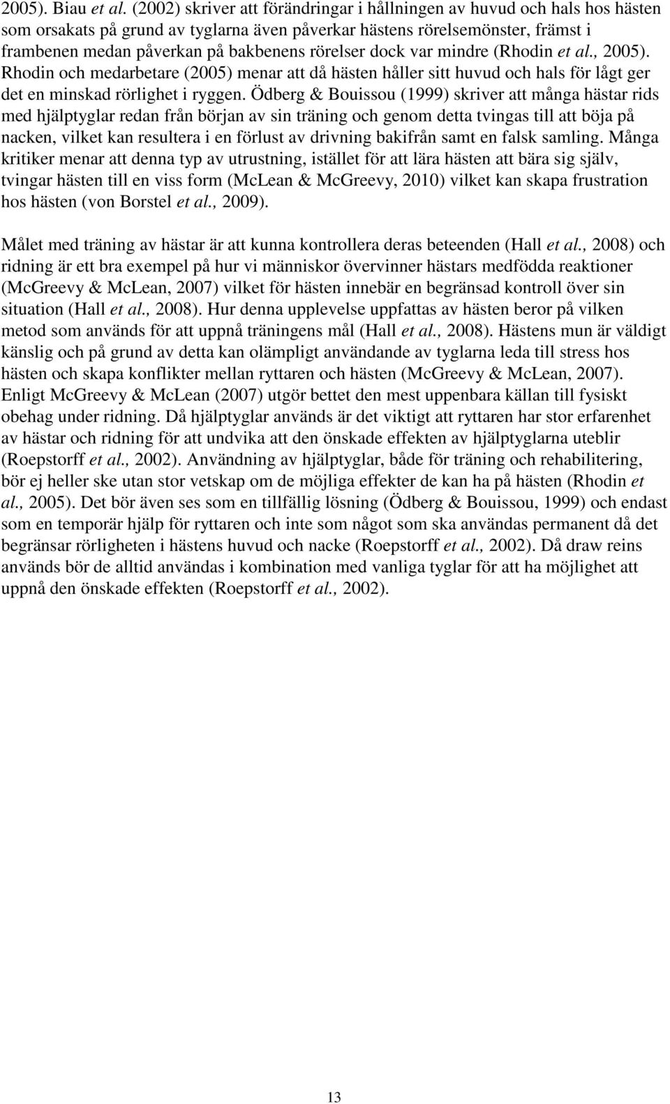 rörelser dock var mindre (Rhodin et al., 2005). Rhodin och medarbetare (2005) menar att då hästen håller sitt huvud och hals för lågt ger det en minskad rörlighet i ryggen.