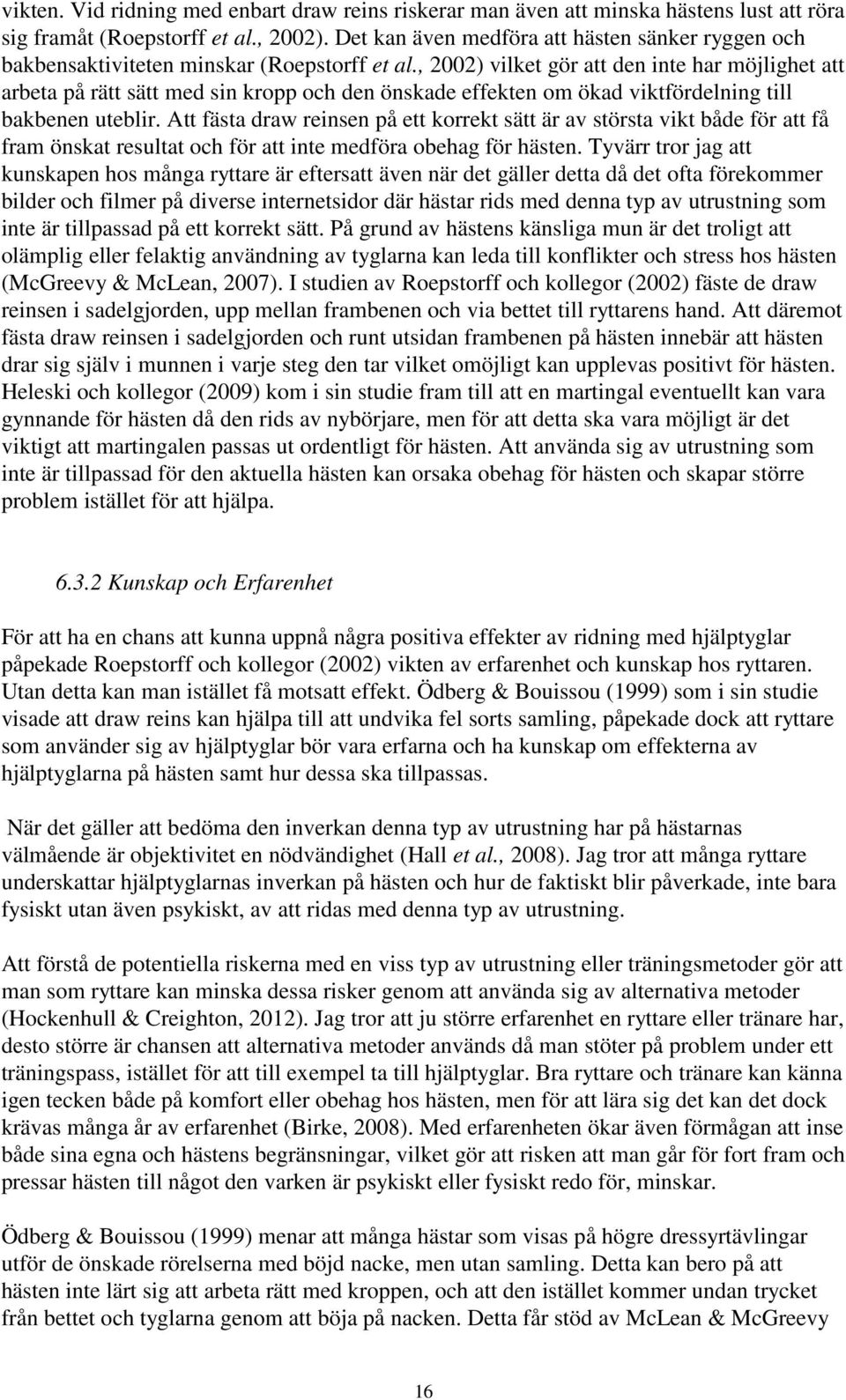 , 2002) vilket gör att den inte har möjlighet att arbeta på rätt sätt med sin kropp och den önskade effekten om ökad viktfördelning till bakbenen uteblir.