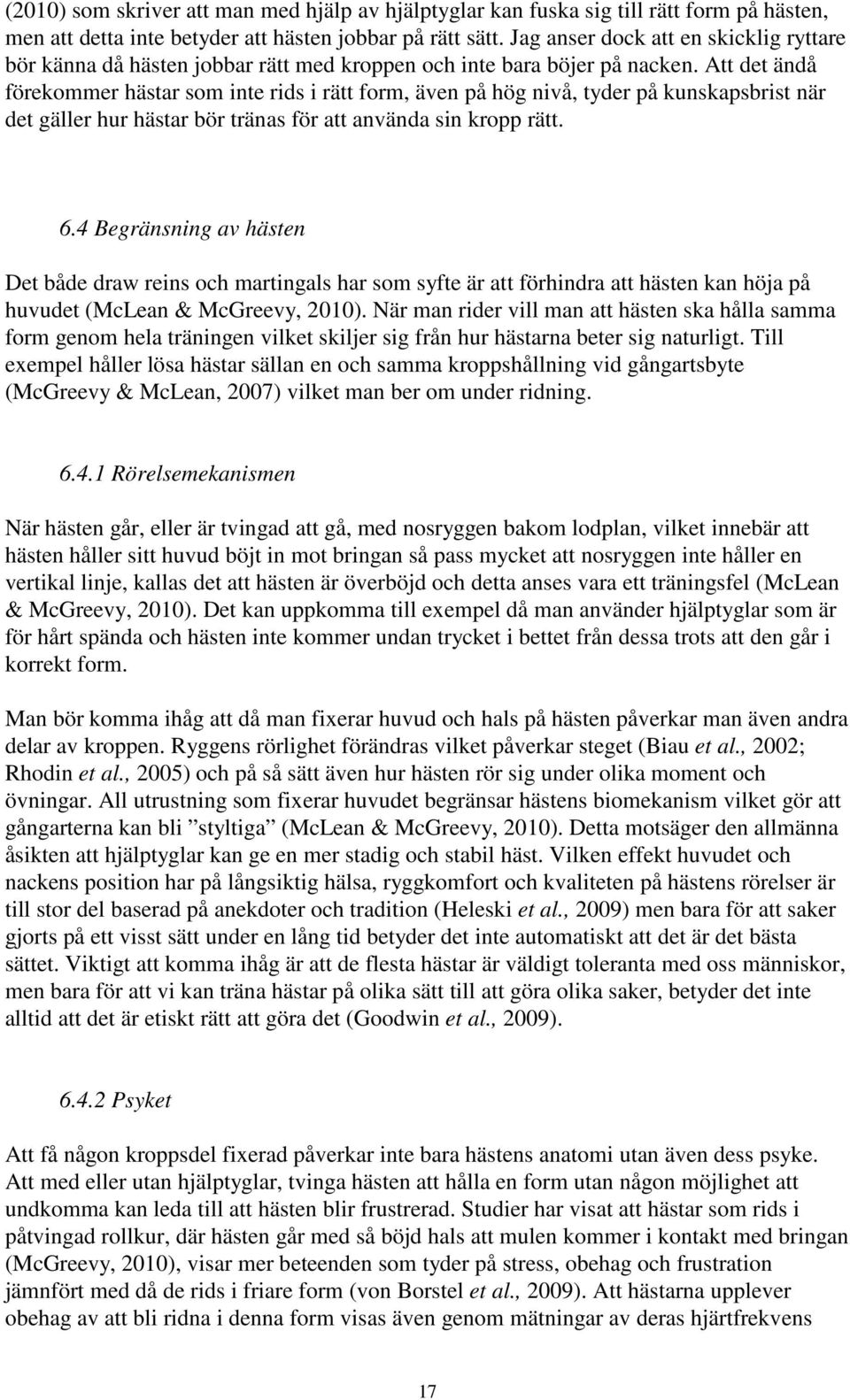 Att det ändå förekommer hästar som inte rids i rätt form, även på hög nivå, tyder på kunskapsbrist när det gäller hur hästar bör tränas för att använda sin kropp rätt. 6.