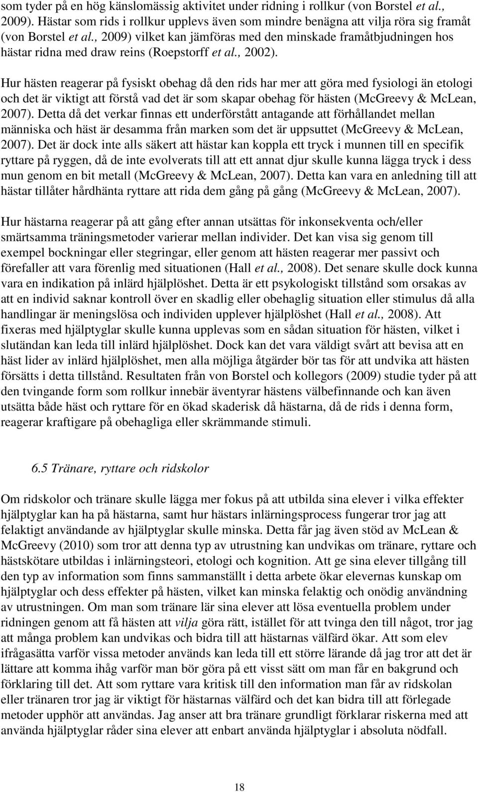 Hur hästen reagerar på fysiskt obehag då den rids har mer att göra med fysiologi än etologi och det är viktigt att förstå vad det är som skapar obehag för hästen (McGreevy & McLean, 2007).