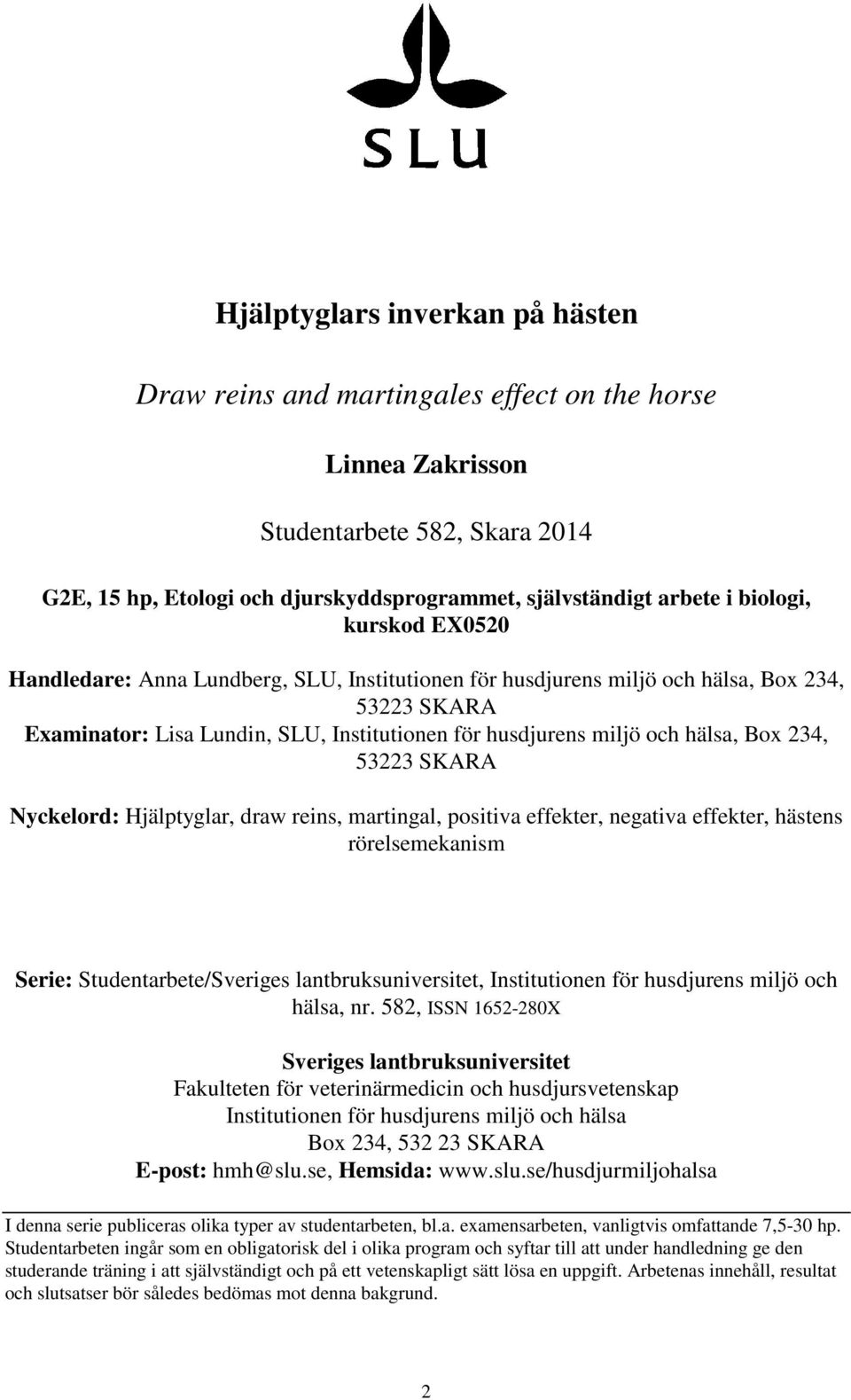 Box 234, 53223 SKARA Nyckelord: Hjälptyglar, draw reins, martingal, positiva effekter, negativa effekter, hästens rörelsemekanism Serie: Studentarbete/Sveriges lantbruksuniversitet, Institutionen för