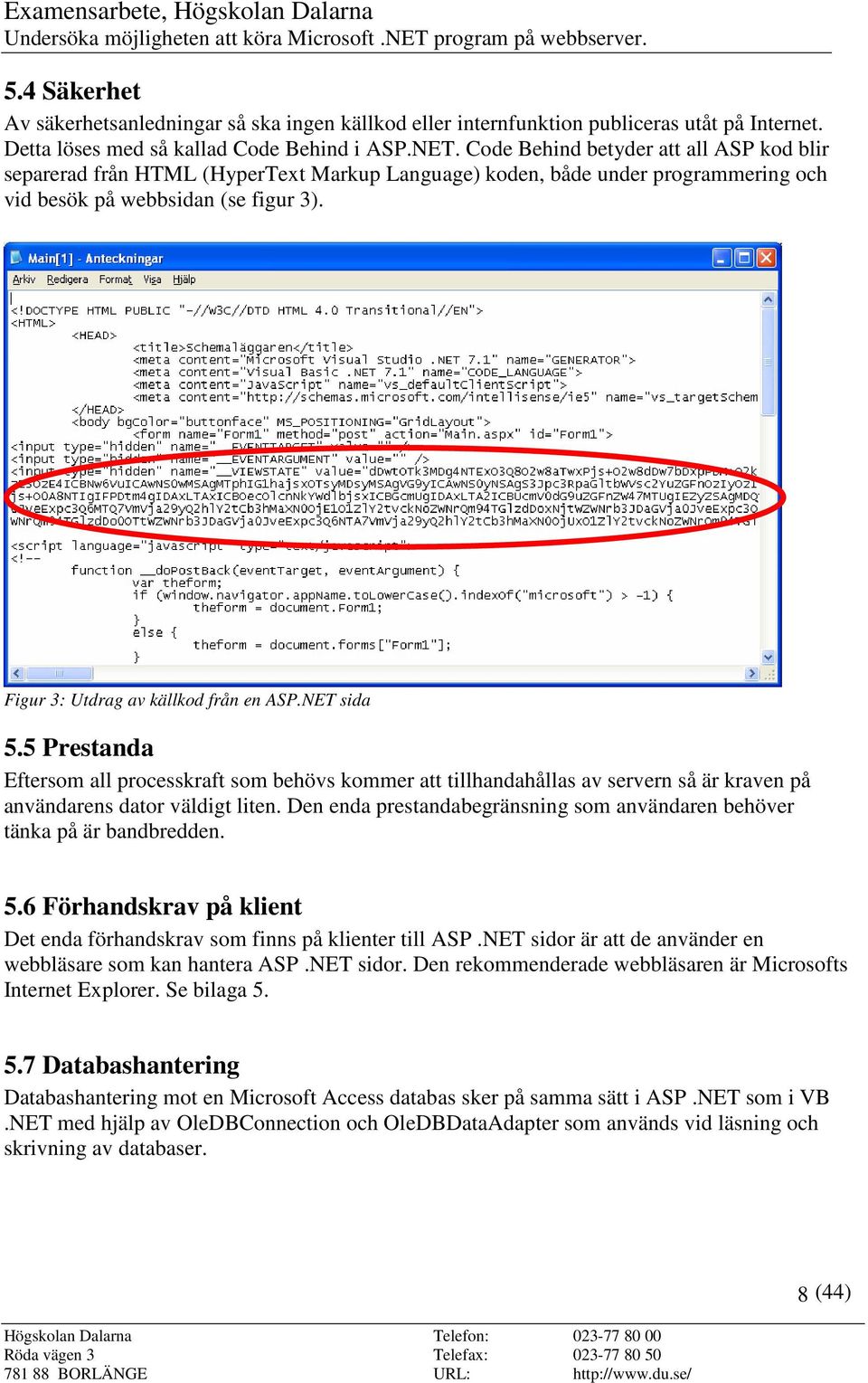 Figur 3: Utdrag av källkod från en ASP.NET sida 5.5 Prestanda Eftersom all processkraft som behövs kommer att tillhandahållas av servern så är kraven på användarens dator väldigt liten.