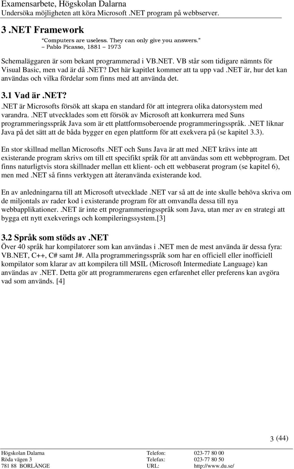 .net utvecklades som ett försök av Microsoft att konkurrera med Suns programmeringsspråk Java som är ett plattformsoberoende programmeringsspråk.