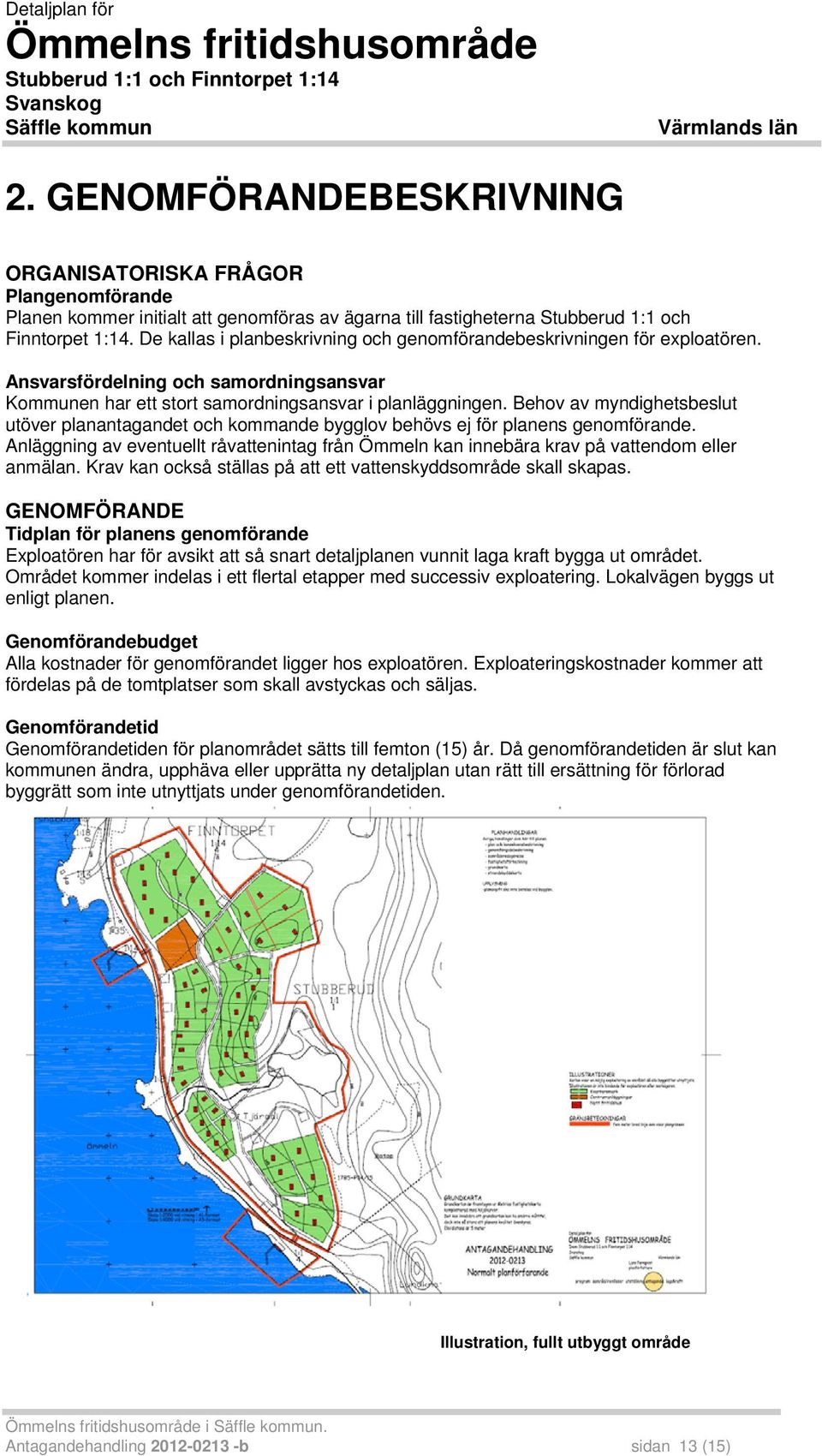 De kallas i planbeskrivning och genomförandebeskrivningen för exploatören. Ansvarsfördelning och samordningsansvar Kommunen har ett stort samordningsansvar i planläggningen.