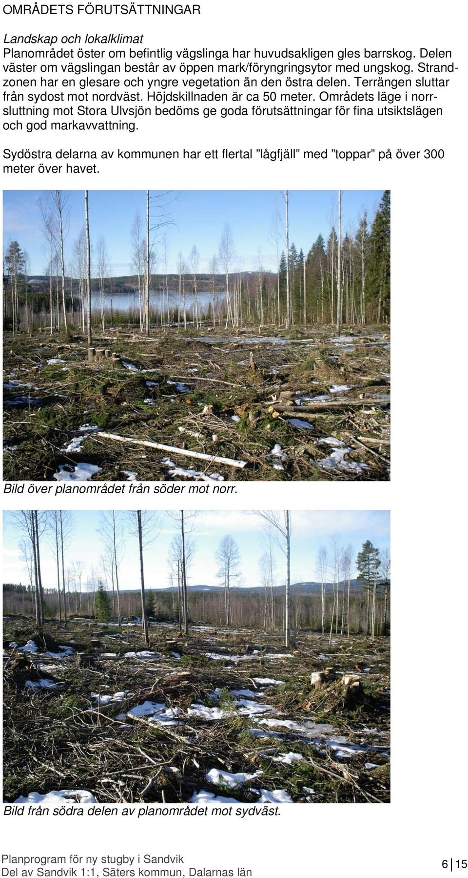 Terrängen sluttar från sydost mot nordväst. Höjdskillnaden är ca 50 meter.