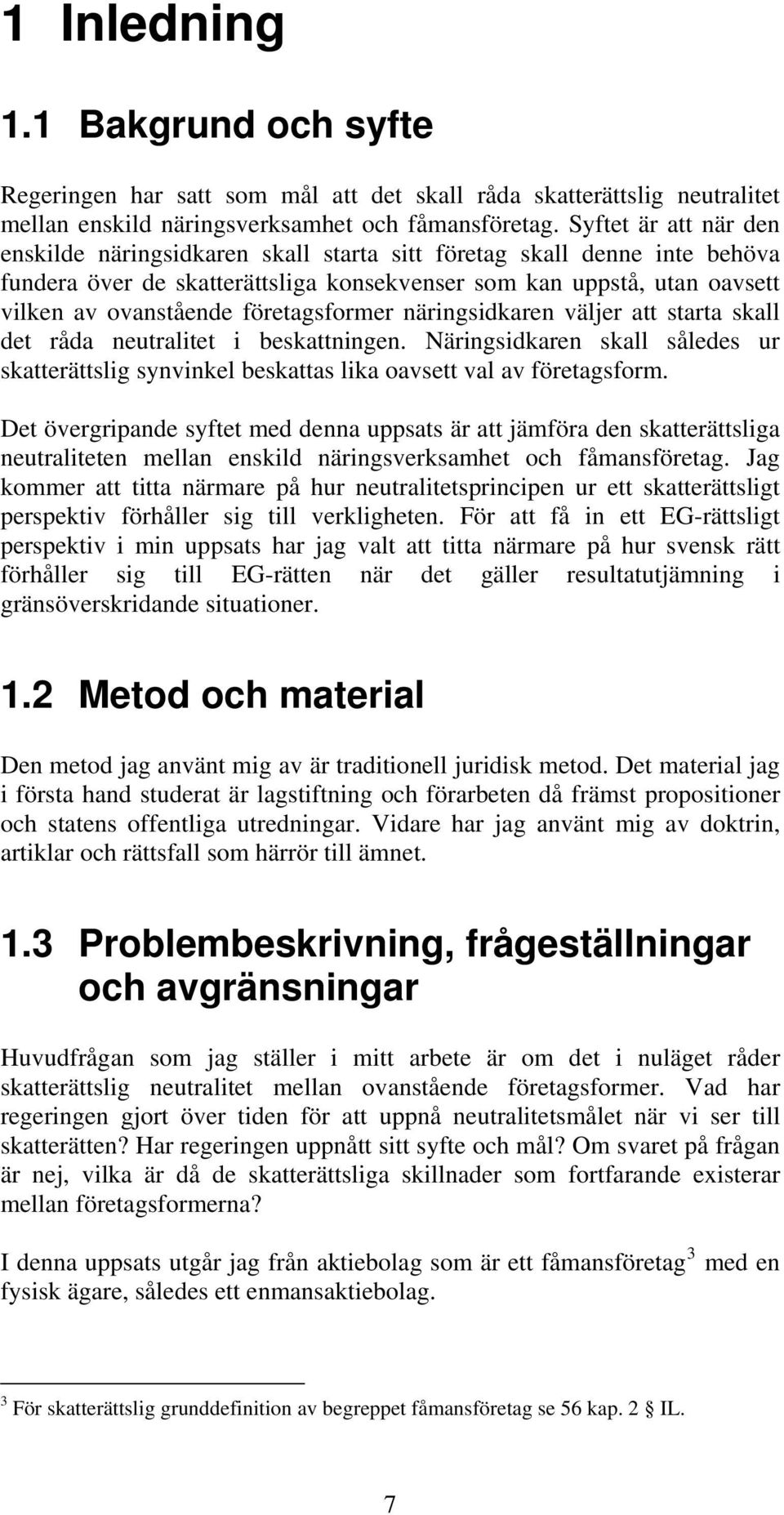 företagsformer näringsidkaren väljer att starta skall det råda neutralitet i beskattningen. Näringsidkaren skall således ur skatterättslig synvinkel beskattas lika oavsett val av företagsform.