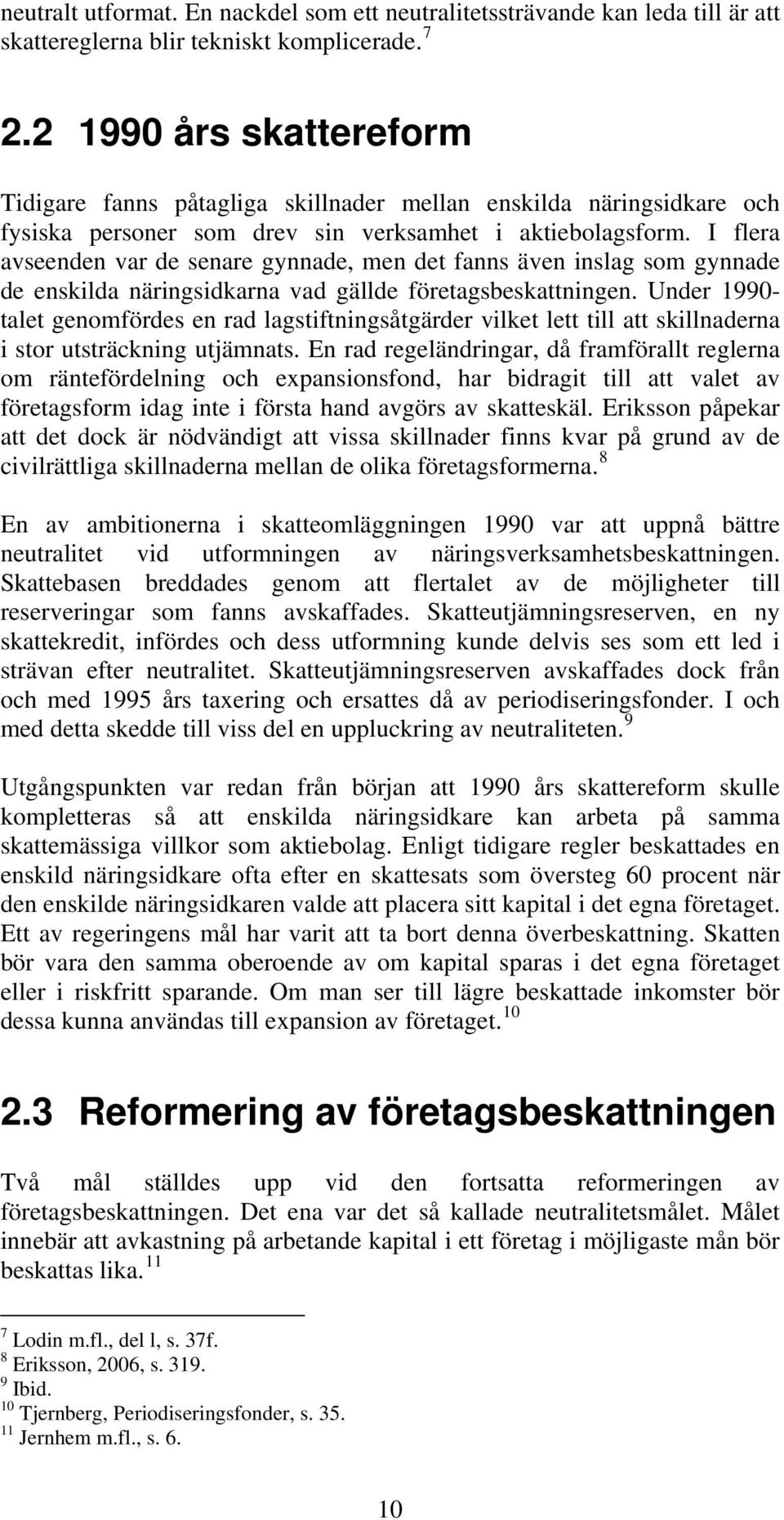 I flera avseenden var de senare gynnade, men det fanns även inslag som gynnade de enskilda näringsidkarna vad gällde företagsbeskattningen.