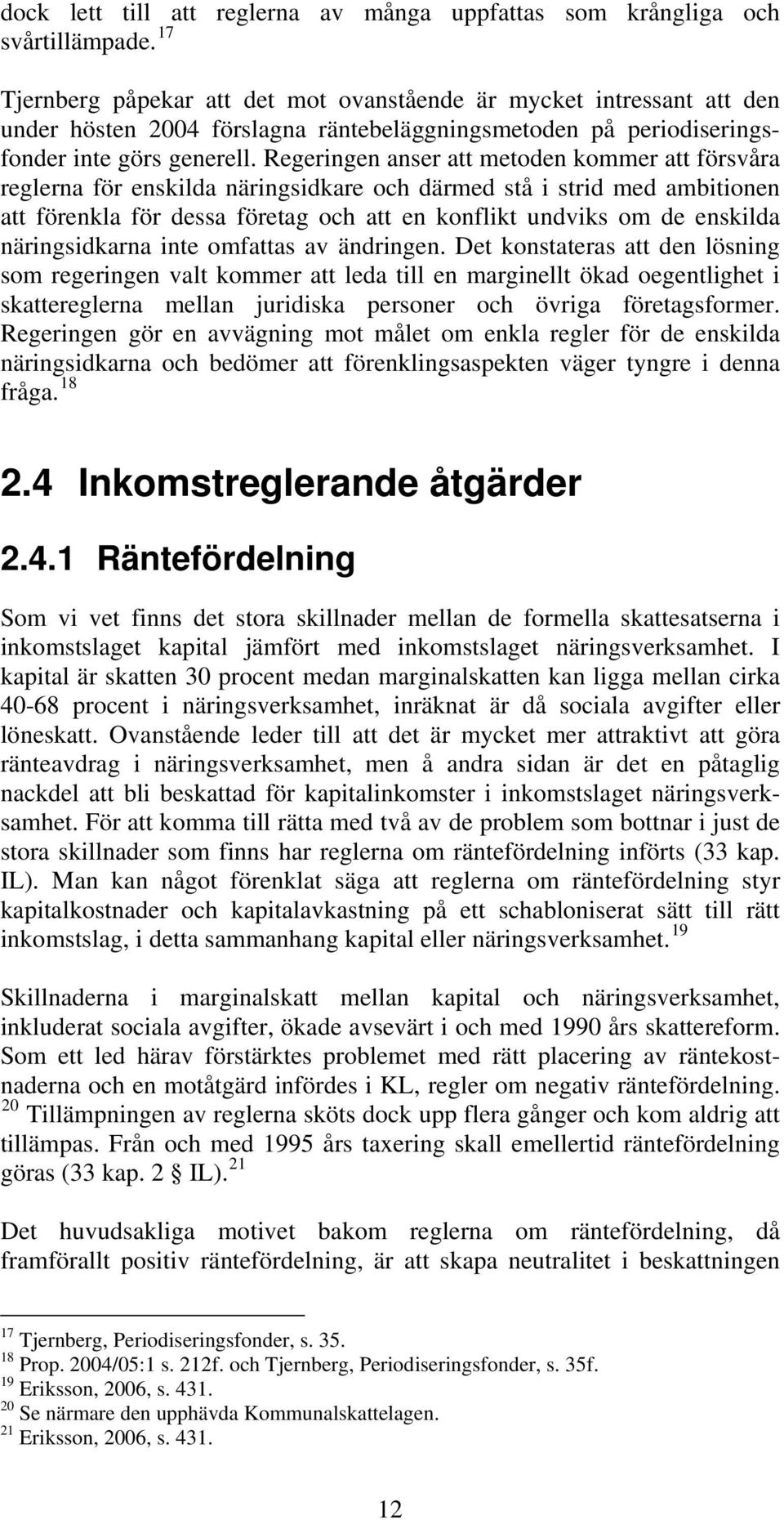 Regeringen anser att metoden kommer att försvåra reglerna för enskilda näringsidkare och därmed stå i strid med ambitionen att förenkla för dessa företag och att en konflikt undviks om de enskilda