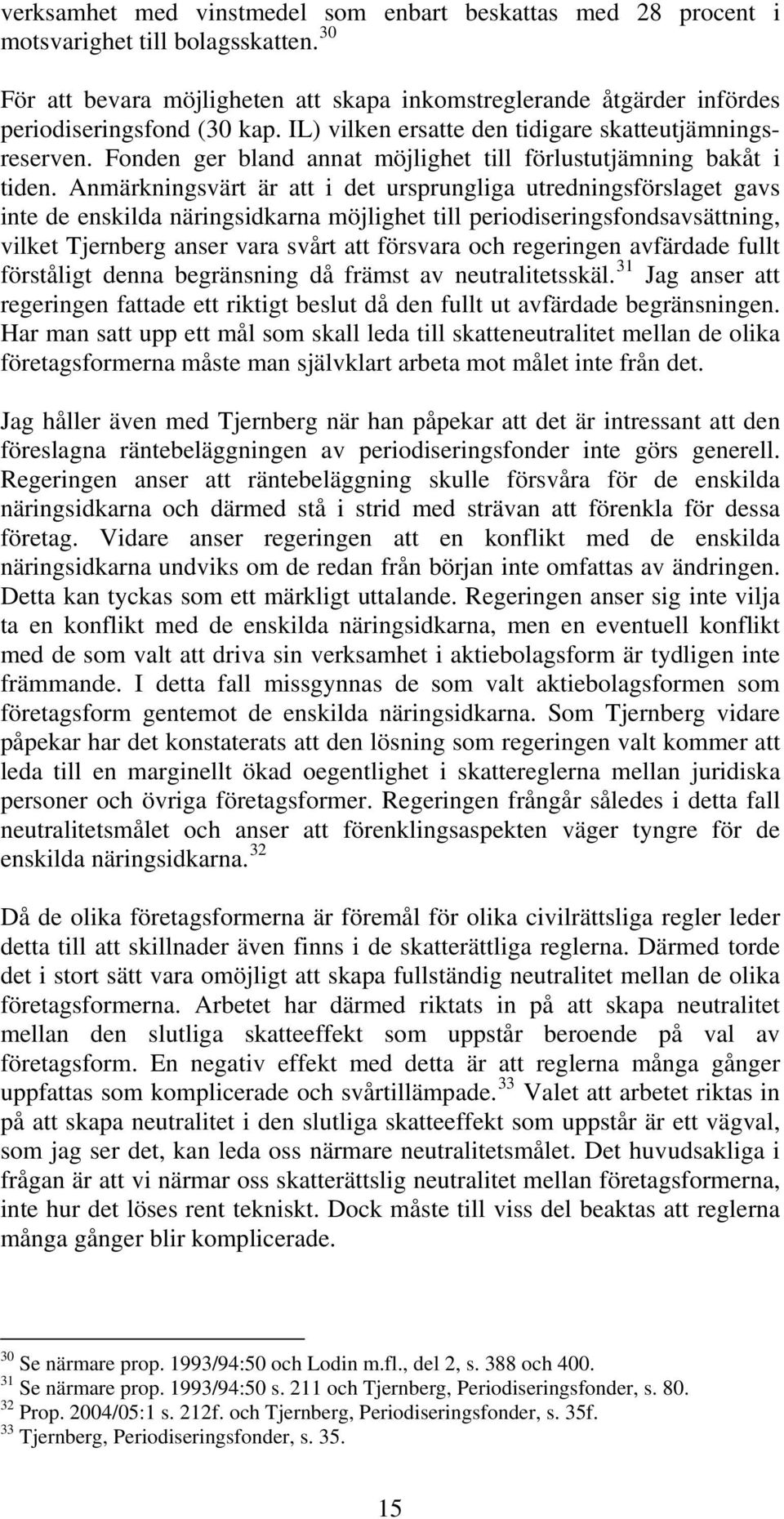 Anmärkningsvärt är att i det ursprungliga utredningsförslaget gavs inte de enskilda näringsidkarna möjlighet till periodiseringsfondsavsättning, vilket Tjernberg anser vara svårt att försvara och