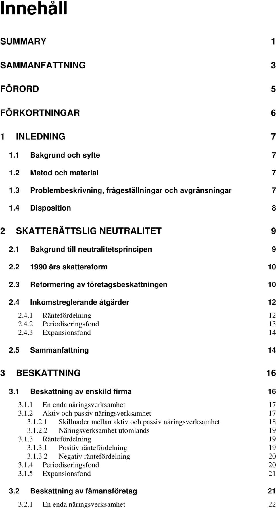 4.2 Periodiseringsfond 13 2.4.3 Expansionsfond 14 2.5 Sammanfattning 14 3 BESKATTNING 16 3.1 Beskattning av enskild firma 16 3.1.1 En enda näringsverksamhet 17 3.1.2 Aktiv och passiv näringsverksamhet 17 3.