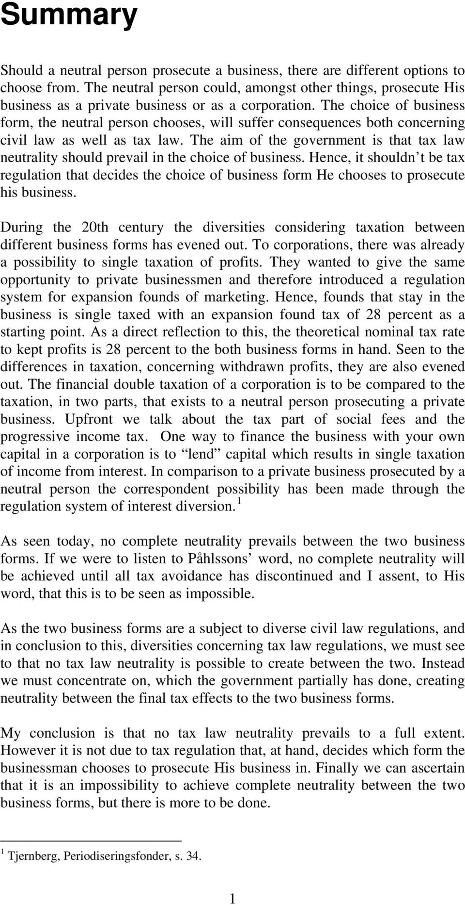 The choice of business form, the neutral person chooses, will suffer consequences both concerning civil law as well as tax law.