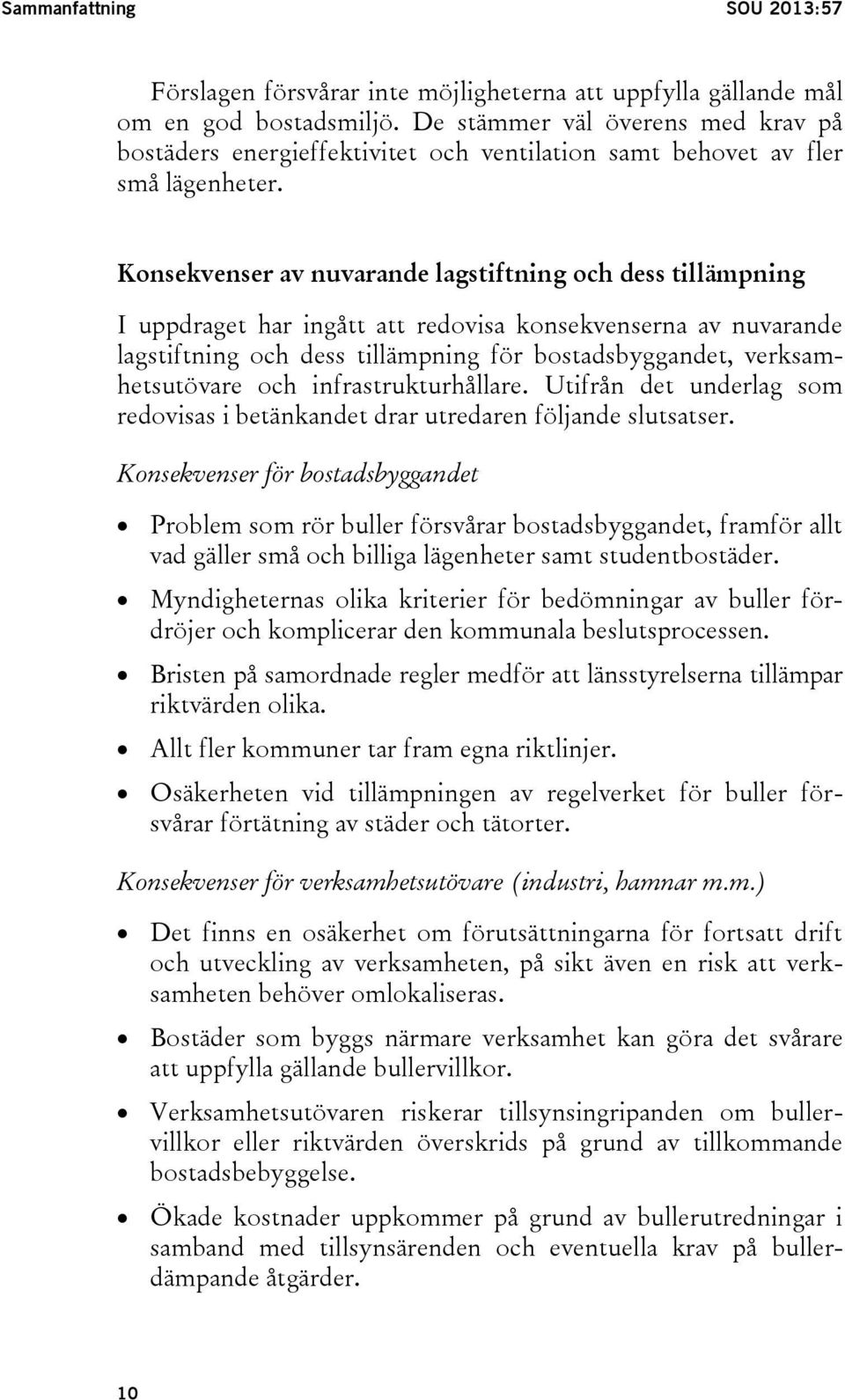 Konsekvenser av nuvarande lagstiftning och dess tillämpning I uppdraget har ingått att redovisa konsekvenserna av nuvarande lagstiftning och dess tillämpning för bostadsbyggandet, verksamhetsutövare