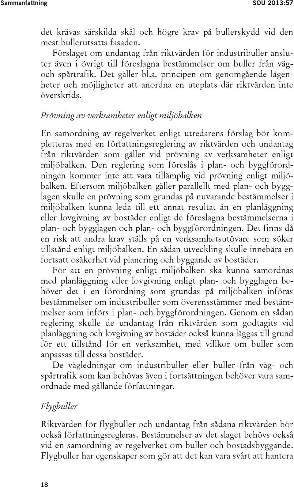 Prövning av verksamheter enligt miljöbalken En samordning av regelverket enligt utredarens förslag bör kompletteras med en författningsreglering av riktvärden och undantag från riktvärden som gäller