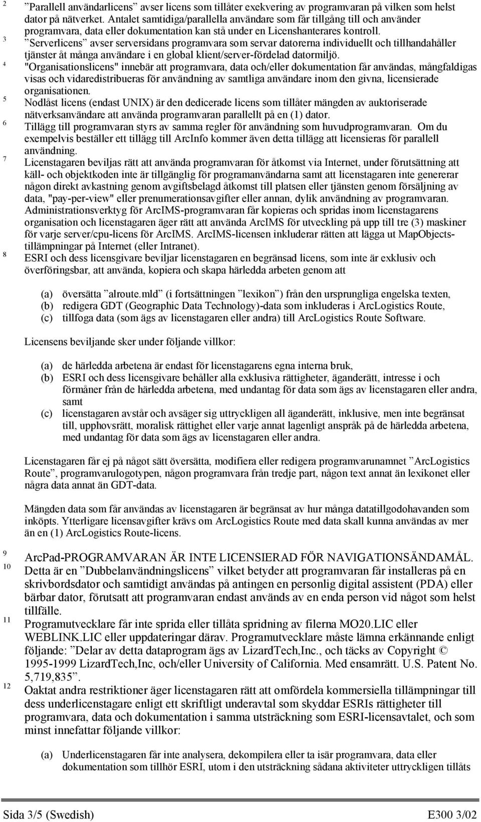 3 Serverlicens avser serversidans programvara som servar datorerna individuellt och tillhandahåller tjänster åt många användare i en global klient/server-fördelad datormiljö.