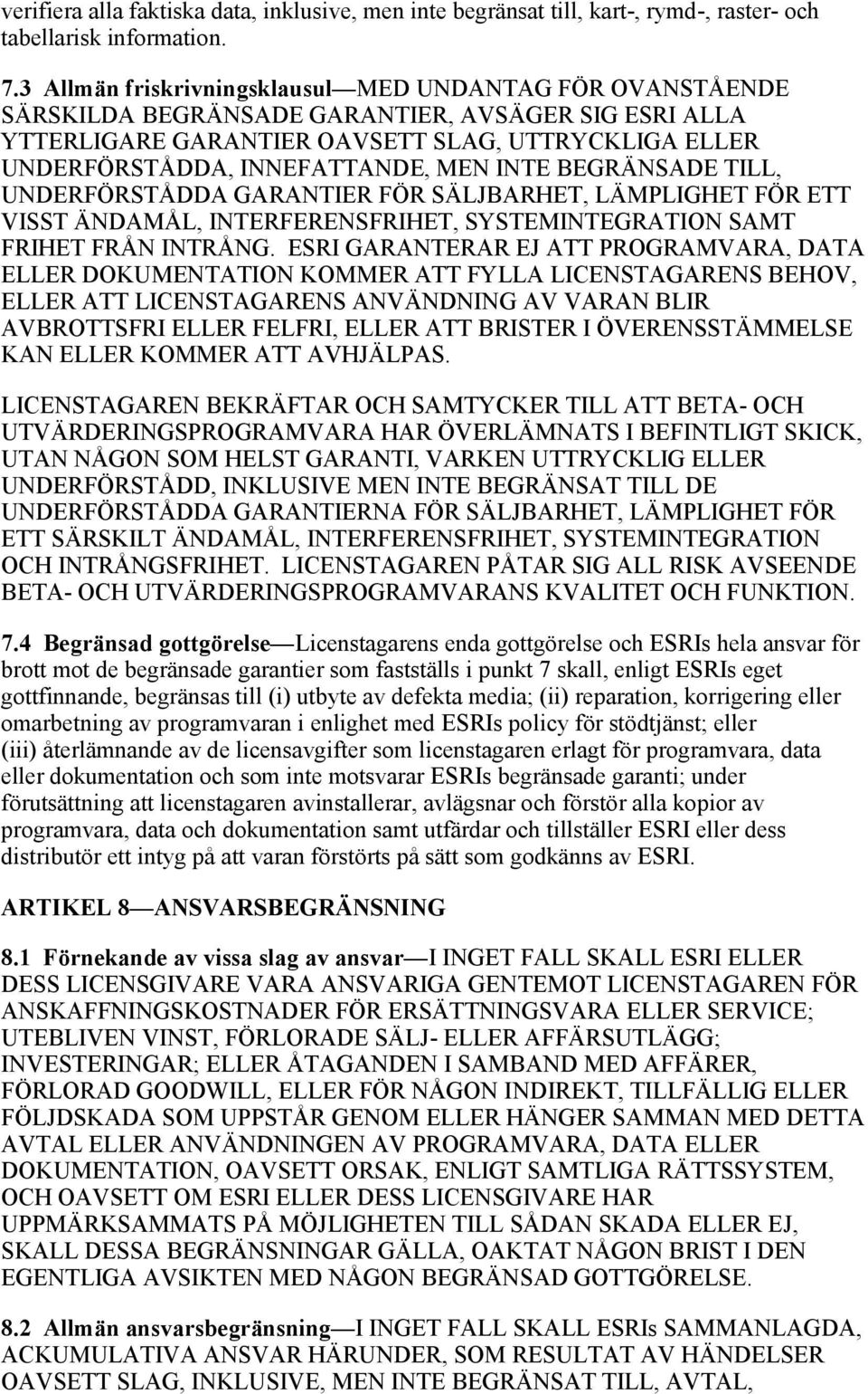 MEN INTE BEGRÄNSADE TILL, UNDERFÖRSTÅDDA GARANTIER FÖR SÄLJBARHET, LÄMPLIGHET FÖR ETT VISST ÄNDAMÅL, INTERFERENSFRIHET, SYSTEMINTEGRATION SAMT FRIHET FRÅN INTRÅNG.