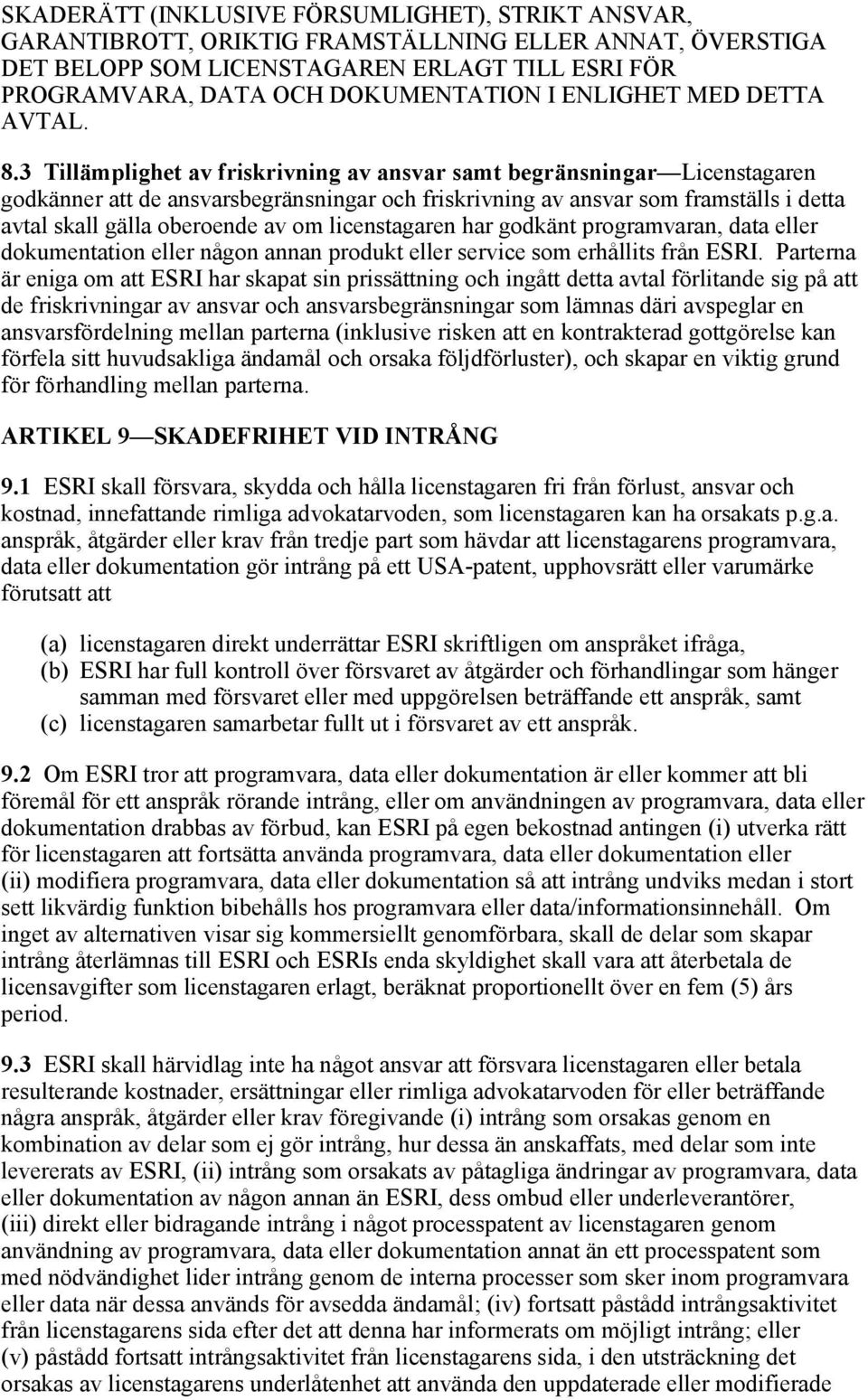 3 Tillämplighet av friskrivning av ansvar samt begränsningar Licenstagaren godkänner att de ansvarsbegränsningar och friskrivning av ansvar som framställs i detta avtal skall gälla oberoende av om