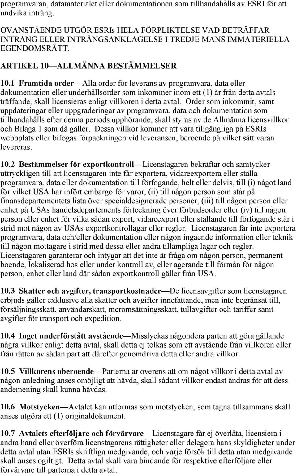 1 Framtida order Alla order för leverans av programvara, data eller dokumentation eller underhållsorder som inkommer inom ett (1) år från detta avtals träffande, skall licensieras enligt villkoren i