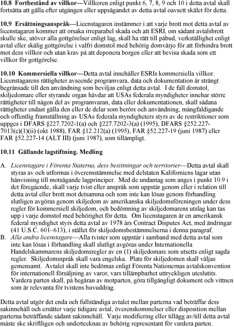 9 Ersättningsanspråk Licenstagaren instämmer i att varje brott mot detta avtal av licenstagaren kommer att orsaka irreparabel skada och att ESRI, om sådant avtalsbrott skulle ske, utöver alla