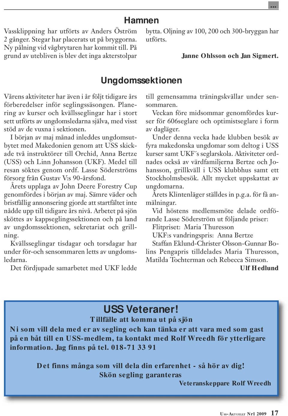 Planering av kurser och kvällsseglingar har i stort sett utförts av ungdomsledarna själva, med visst stöd av de vuxna i sektionen.