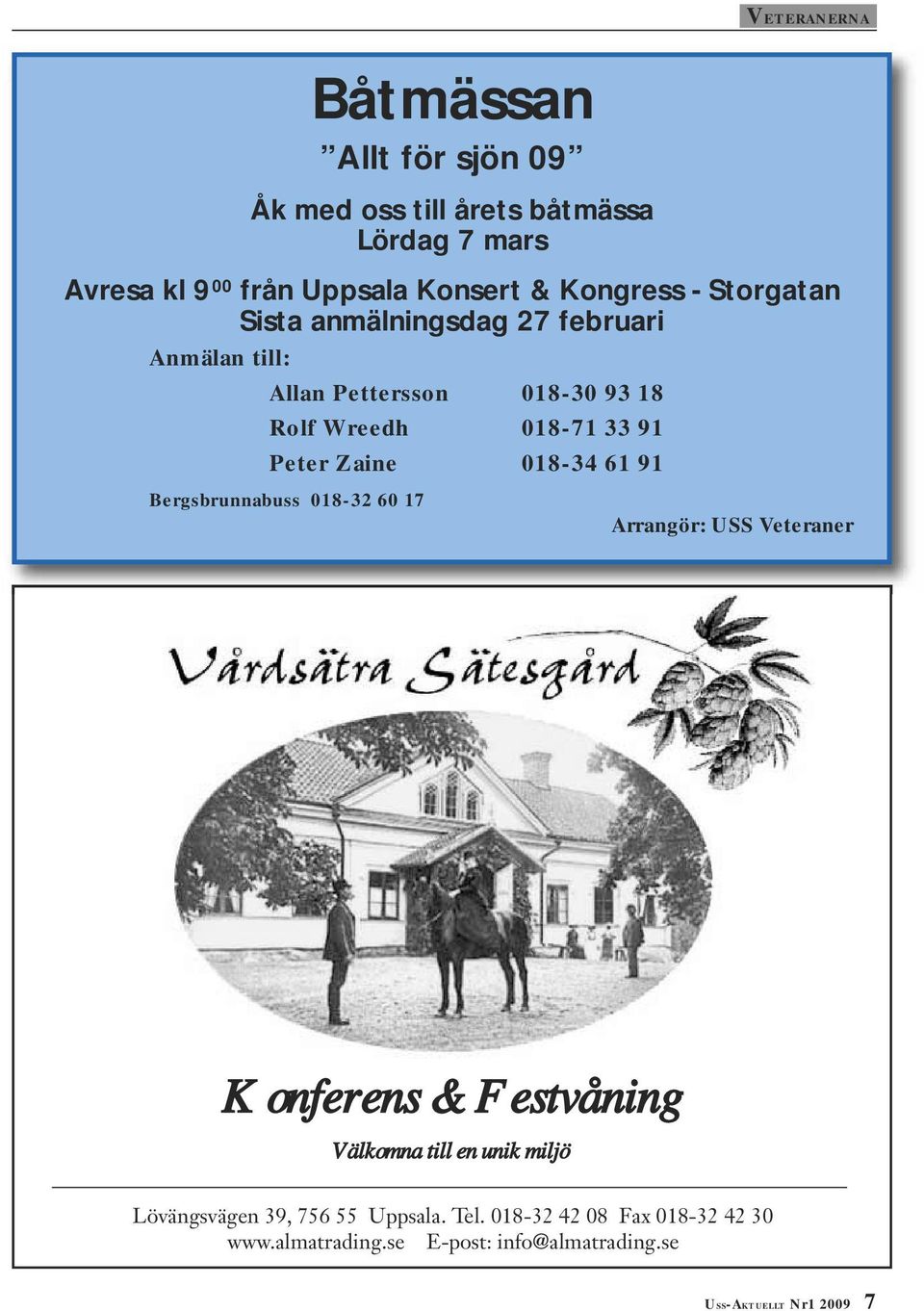 Zaine 018-34 61 91 Bergsbrunnabuss 018-32 60 17 Arrangör: USS Veteraner Konferens & Festvåning Välkomna till en unik miljö