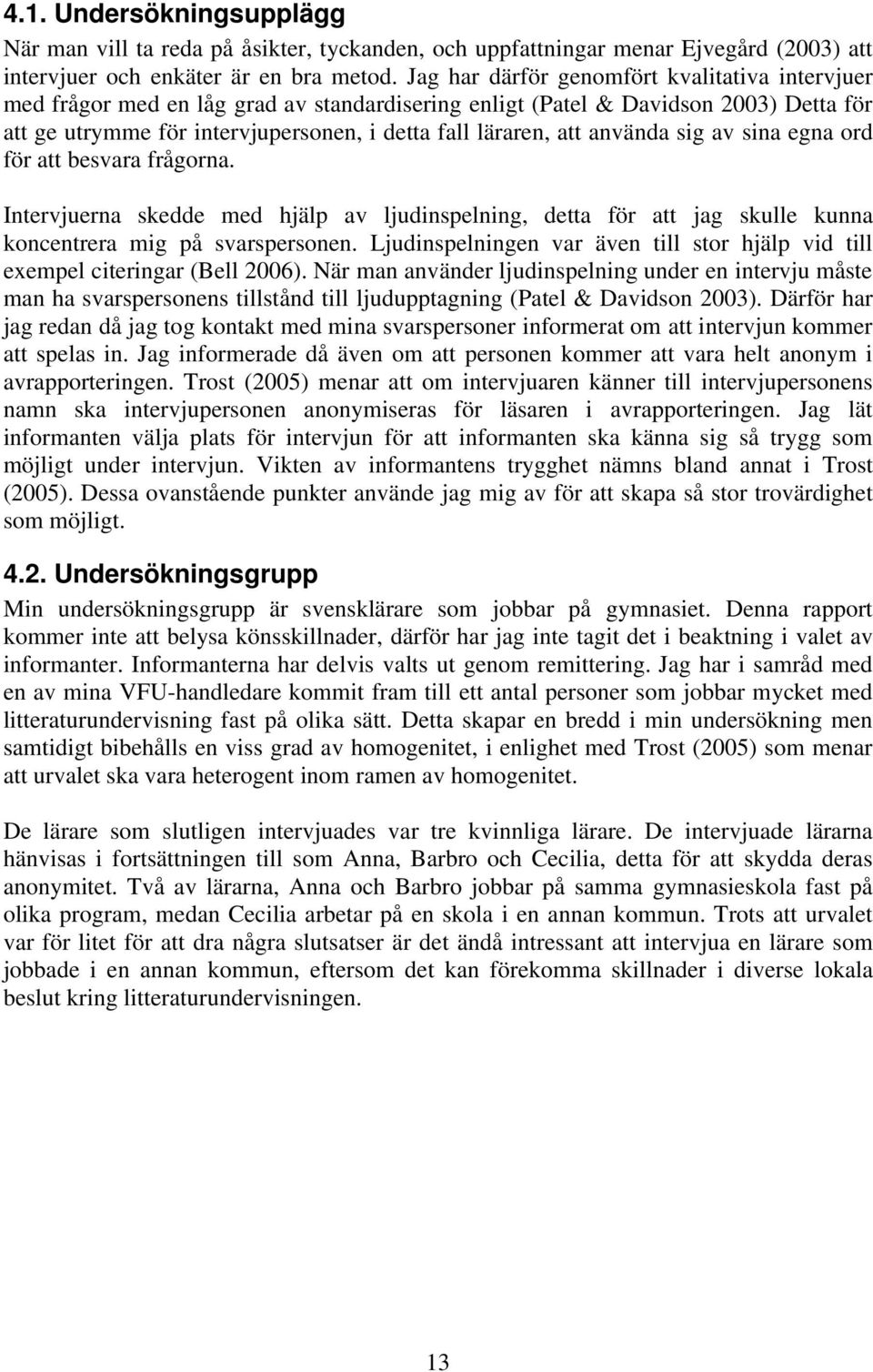 använda sig av sina egna ord för att besvara frågorna. Intervjuerna skedde med hjälp av ljudinspelning, detta för att jag skulle kunna koncentrera mig på svarspersonen.