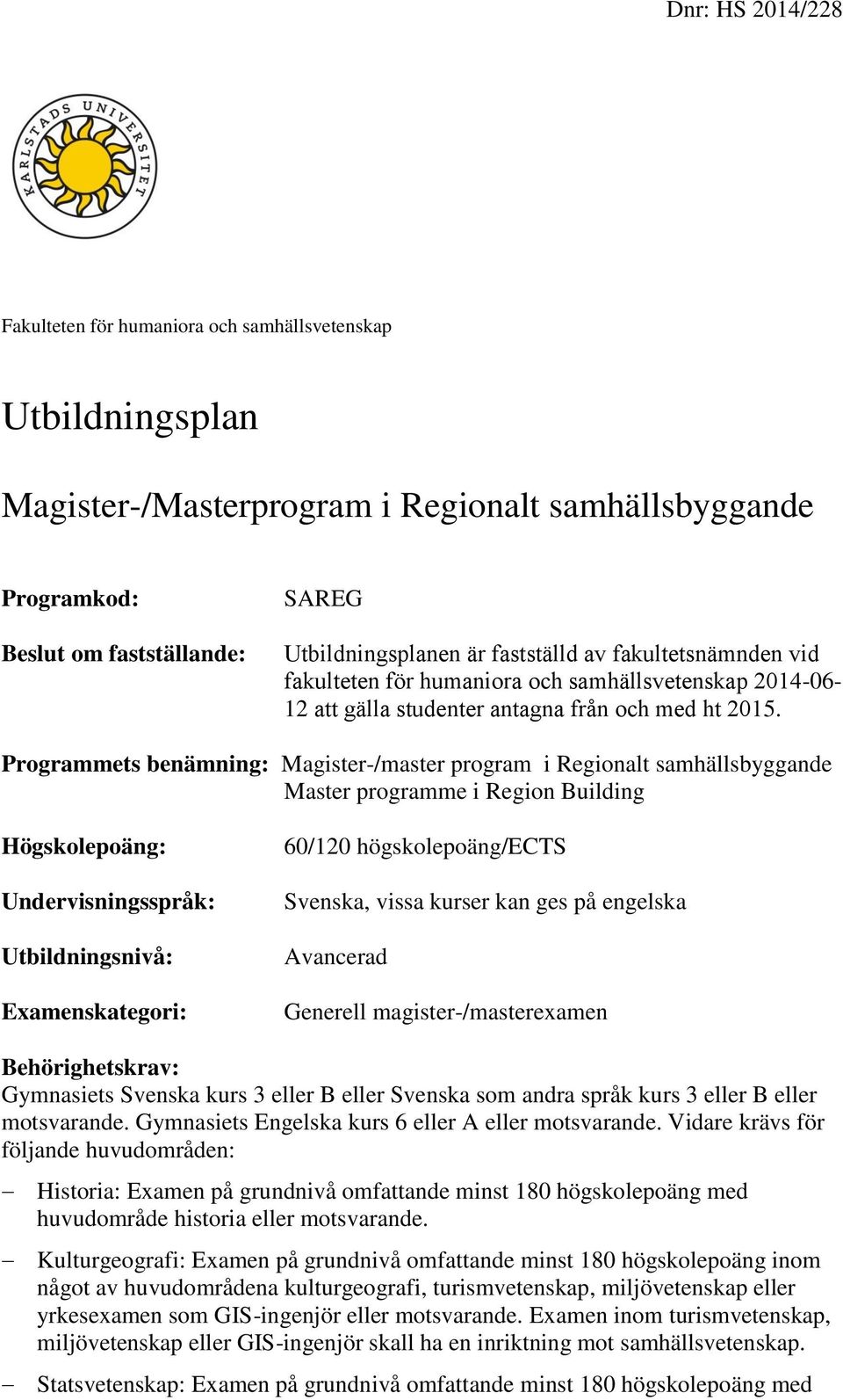 högskolepoäng/ects Svenska, vissa kurser kan ges på engelska Avancerad Generell magister-/masterexamen Behörighetskrav: Gymnasiets Svenska kurs 3 eller B eller Svenska som andra språk kurs 3 eller B
