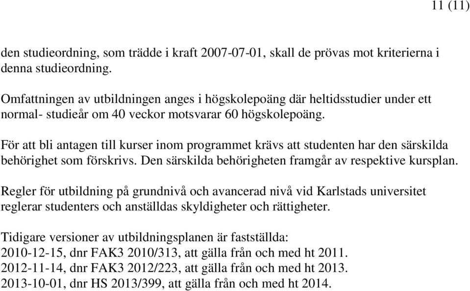 För att bli antagen till kurser inom programmet krävs att studenten har den särskilda behörighet som förskrivs. Den särskilda behörigheten framgår av respektive kursplan.
