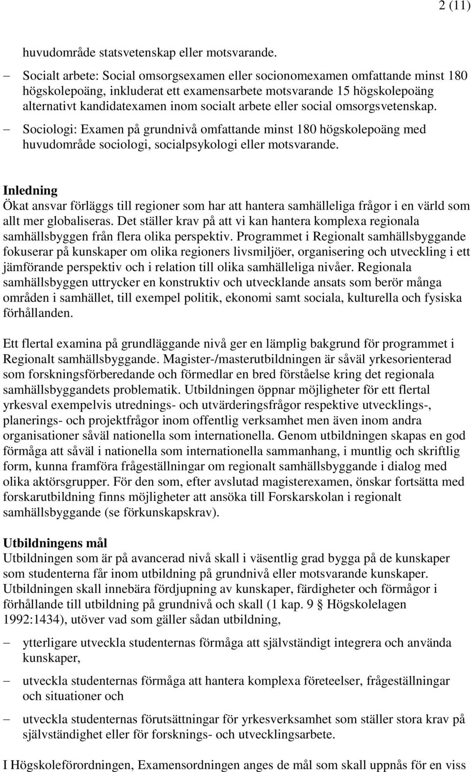 eller social omsorgsvetenskap. Sociologi: Examen på grundnivå omfattande minst 180 högskolepoäng med huvudområde sociologi, socialpsykologi eller motsvarande.