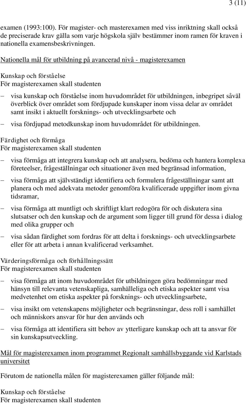 Nationella mål för utbildning på avancerad nivå - magisterexamen Kunskap och förståelse visa kunskap och förståelse inom huvudområdet för utbildningen, inbegripet såväl överblick över området som