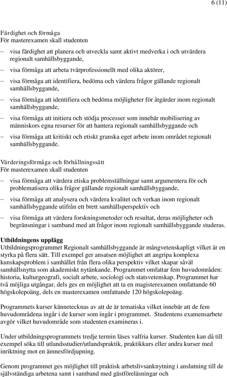 mobilisering av människors egna resurser för att hantera regionalt samhällsbyggande och visa förmåga att kritiskt och etiskt granska eget arbete inom området regionalt samhällsbyggande.