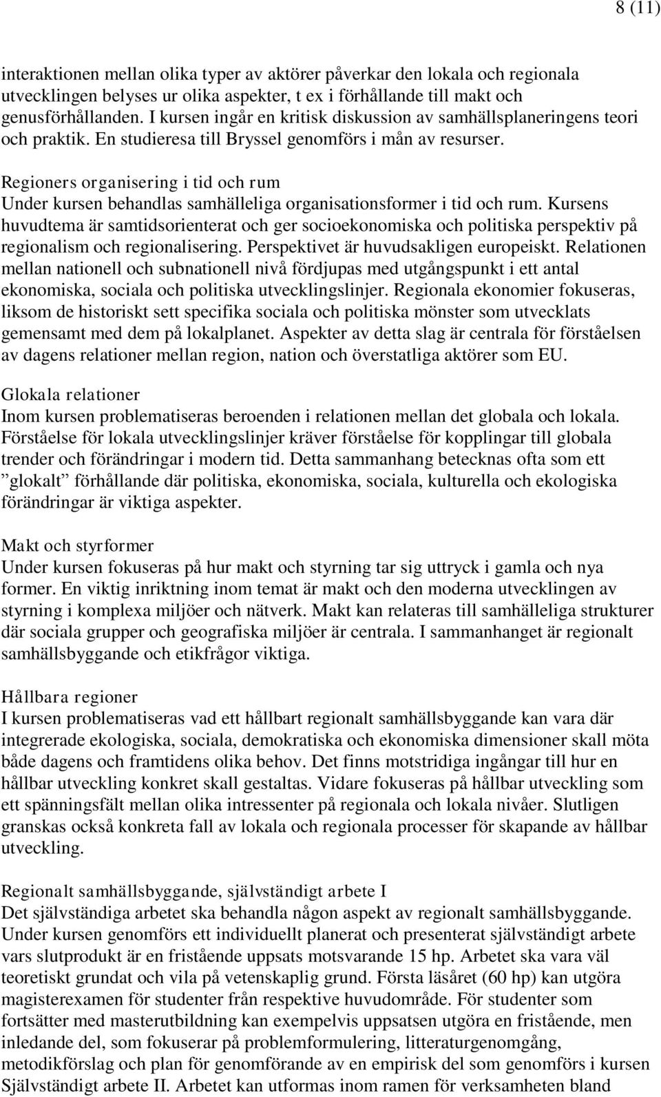 Regioners organisering i tid och rum Under kursen behandlas samhälleliga organisationsformer i tid och rum.