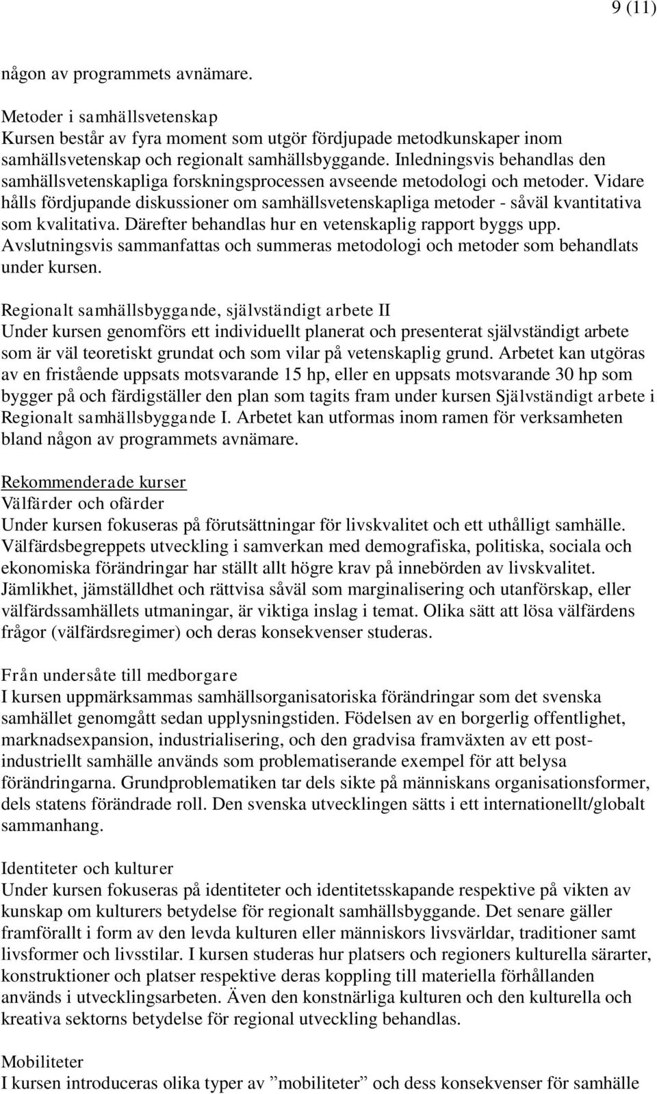 Vidare hålls fördjupande diskussioner om samhällsvetenskapliga metoder - såväl kvantitativa som kvalitativa. Därefter behandlas hur en vetenskaplig rapport byggs upp.
