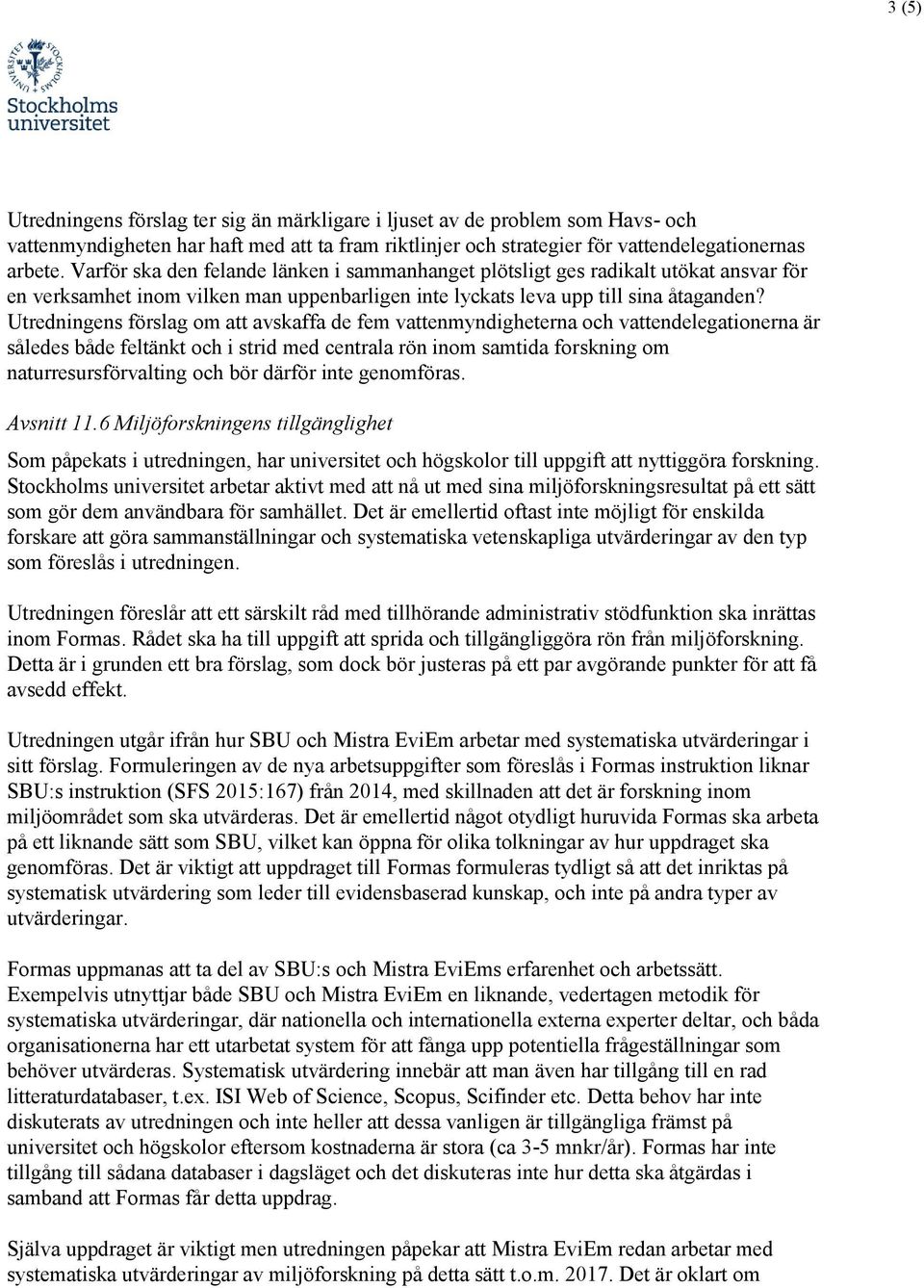 Utredningens förslag om att avskaffa de fem vattenmyndigheterna och vattendelegationerna är således både feltänkt och i strid med centrala rön inom samtida forskning om naturresursförvalting och bör