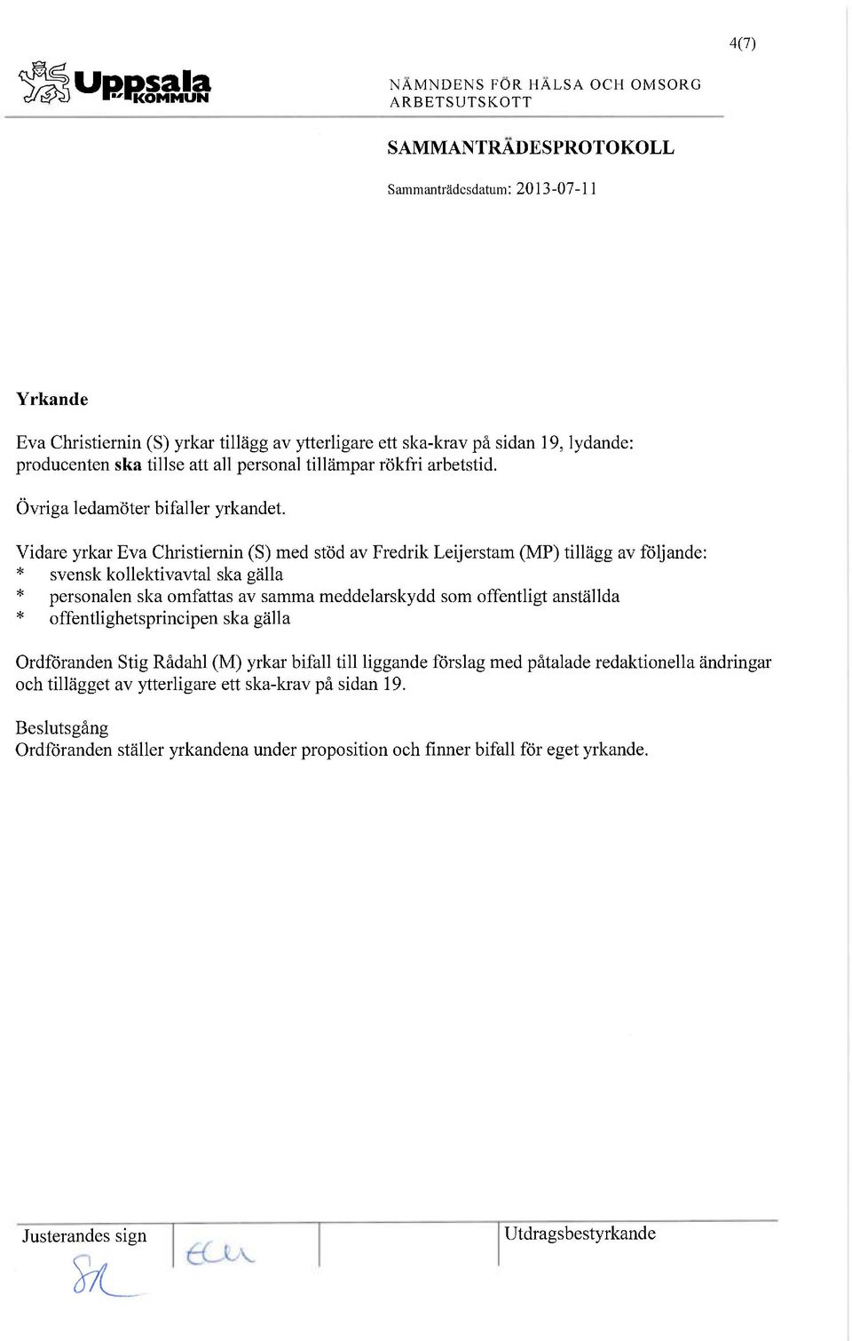 Vidare yrkar Eva Christiernin (S) med stöd av Fredrik Leijerstam (MP) tillägg av följande: * svensk kollektivavtal ska gälla * personalen ska omfattas av samma meddelarskydd som