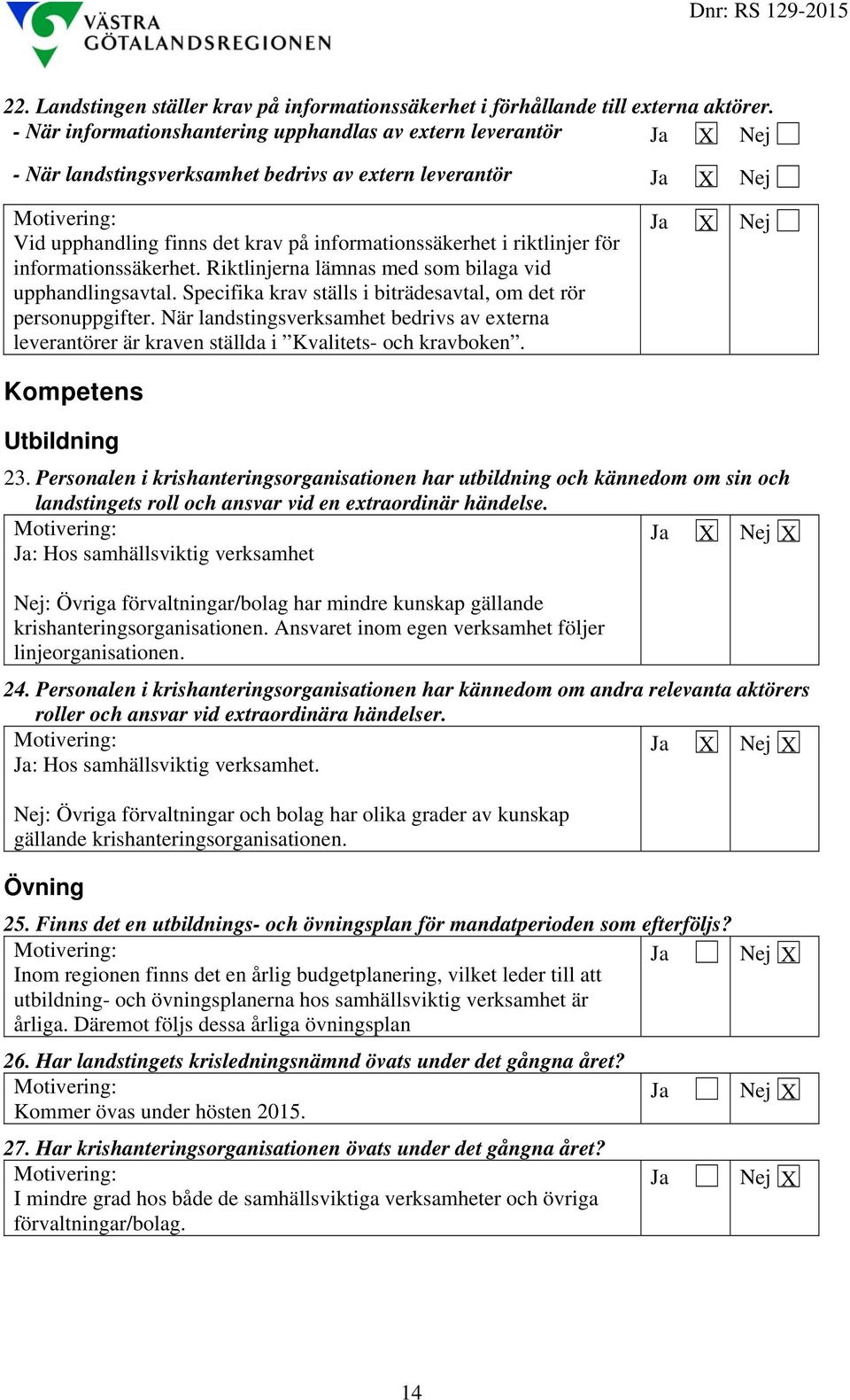 informationssäkerhet. Riktlinjerna lämnas med som bilaga vid upphandlingsavtal. Specifika krav ställs i biträdesavtal, om det rör personuppgifter.