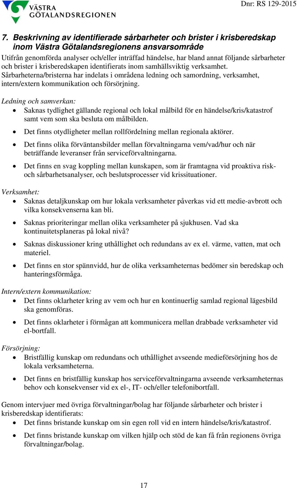 Sårbarheterna/bristerna har indelats i områdena ledning och samordning, verksamhet, intern/extern kommunikation och försörjning.