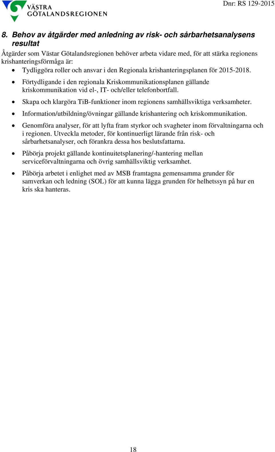 Förtydligande i den regionala Kriskommunikationsplanen gällande kriskommunikation vid el-, IT- och/eller telefonbortfall. Skapa och klargöra TiB-funktioner inom regionens samhällsviktiga verksamheter.