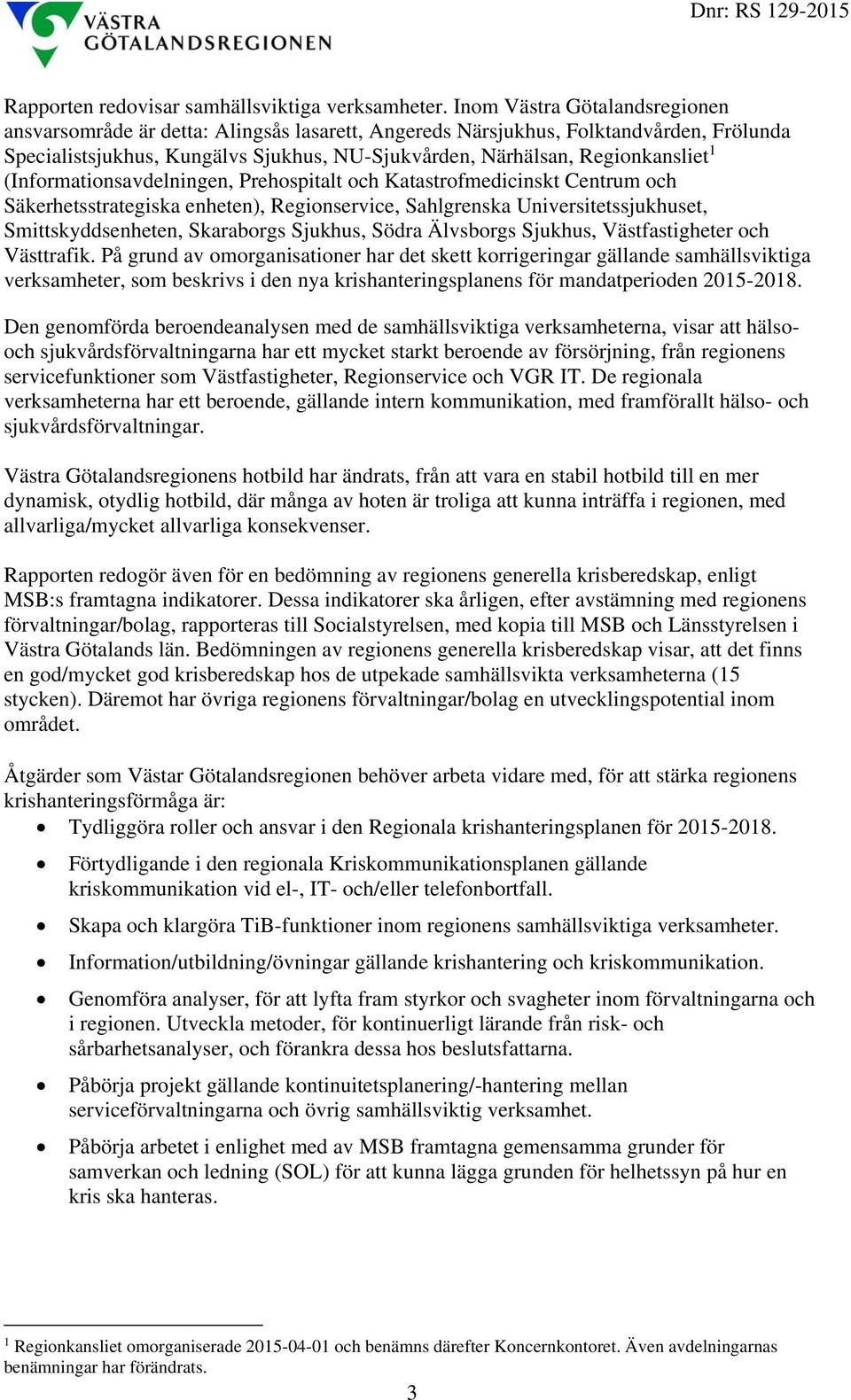 (Informationsavdelningen, Prehospitalt och Katastrofmedicinskt Centrum och Säkerhetsstrategiska enheten), Regionservice, Sahlgrenska Universitetssjukhuset, Smittskyddsenheten, Skaraborgs Sjukhus,