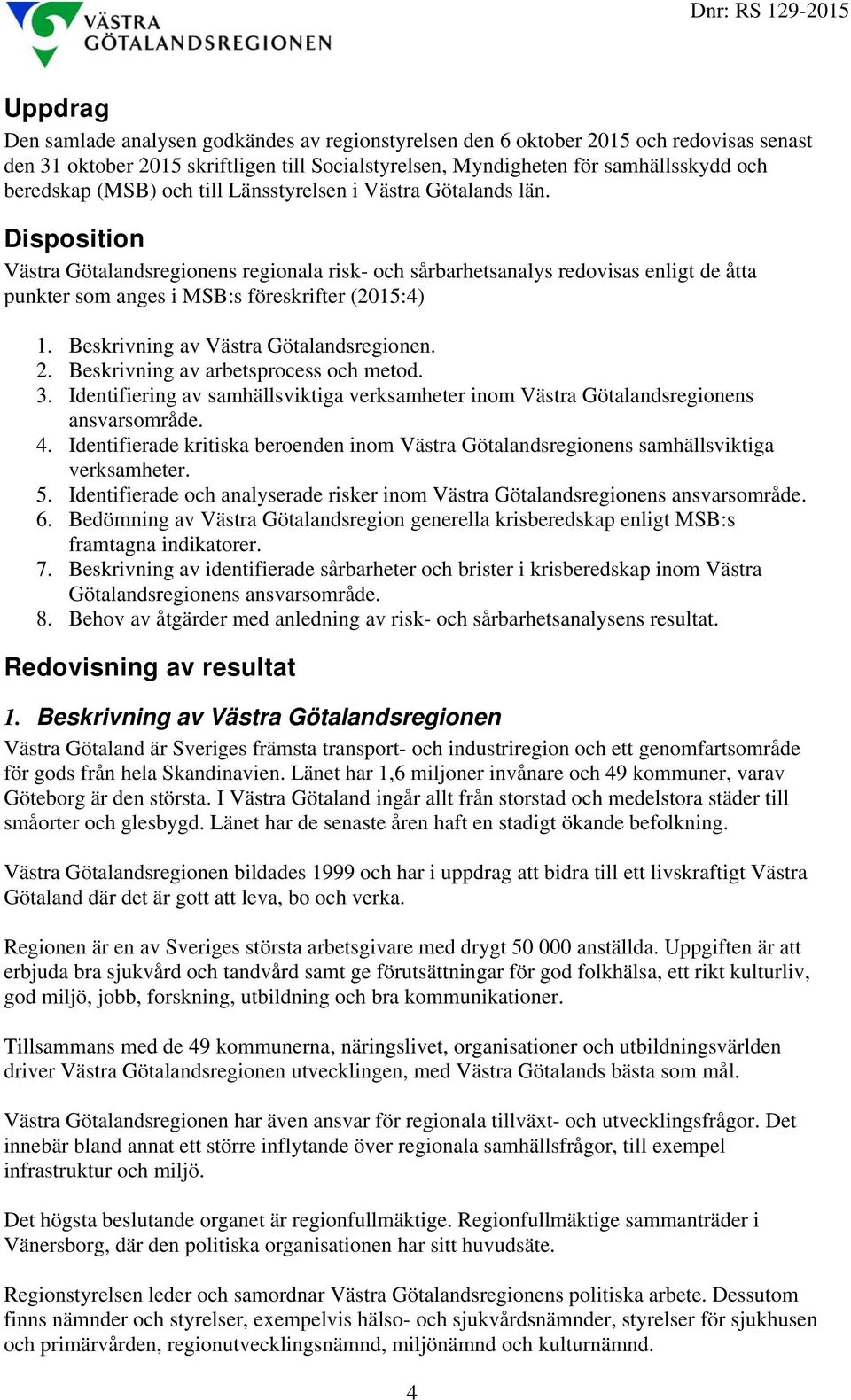 Disposition Västra Götalandsregionens regionala risk- och sårbarhetsanalys redovisas enligt de åtta punkter som anges i MSB:s föreskrifter (2015:4) 1. Beskrivning av Västra Götalandsregionen. 2.