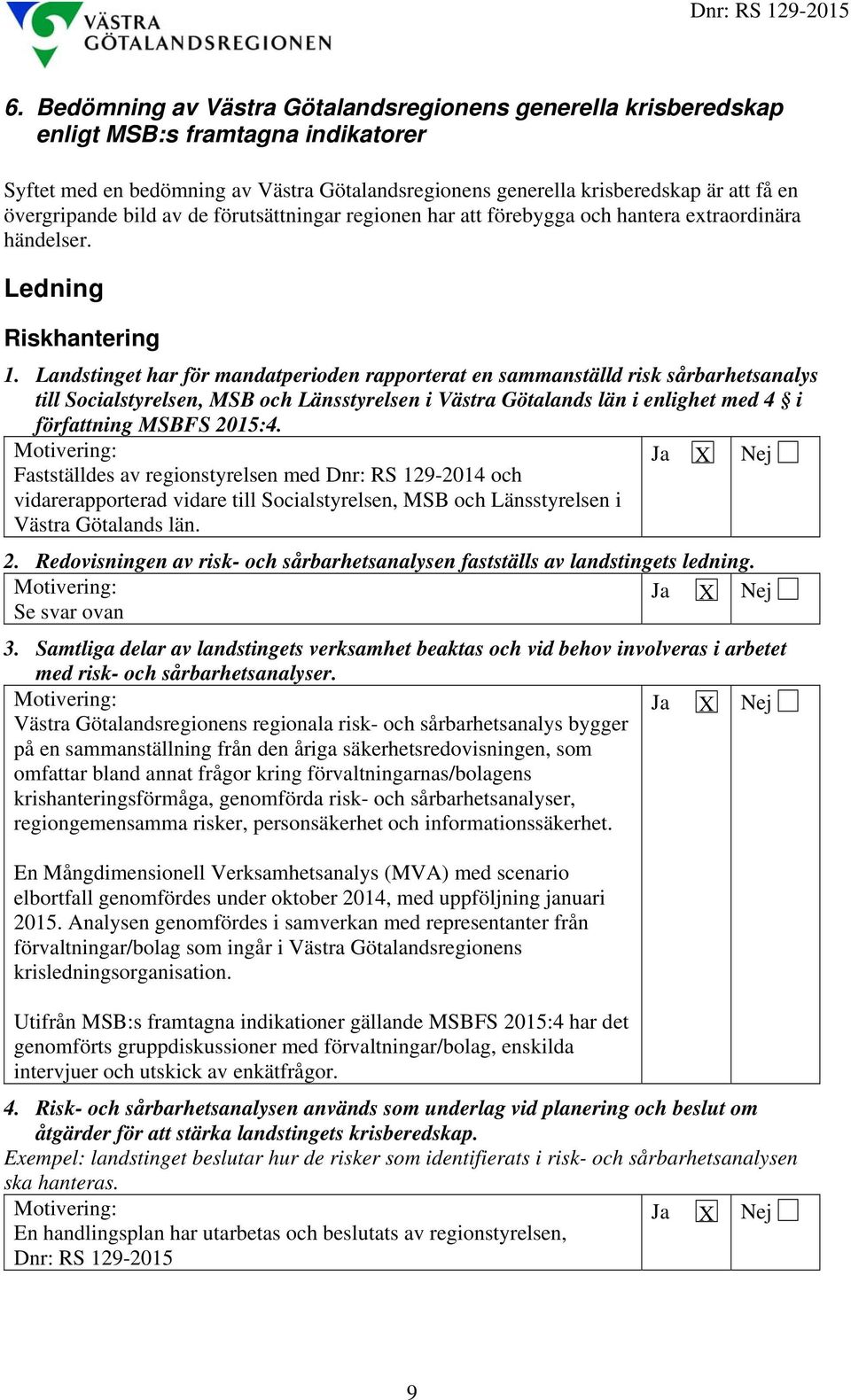 Landstinget har för mandatperioden rapporterat en sammanställd risk sårbarhetsanalys till Socialstyrelsen, MSB och Länsstyrelsen i Västra Götalands län i enlighet med 4 i författning MSBFS 2015:4.