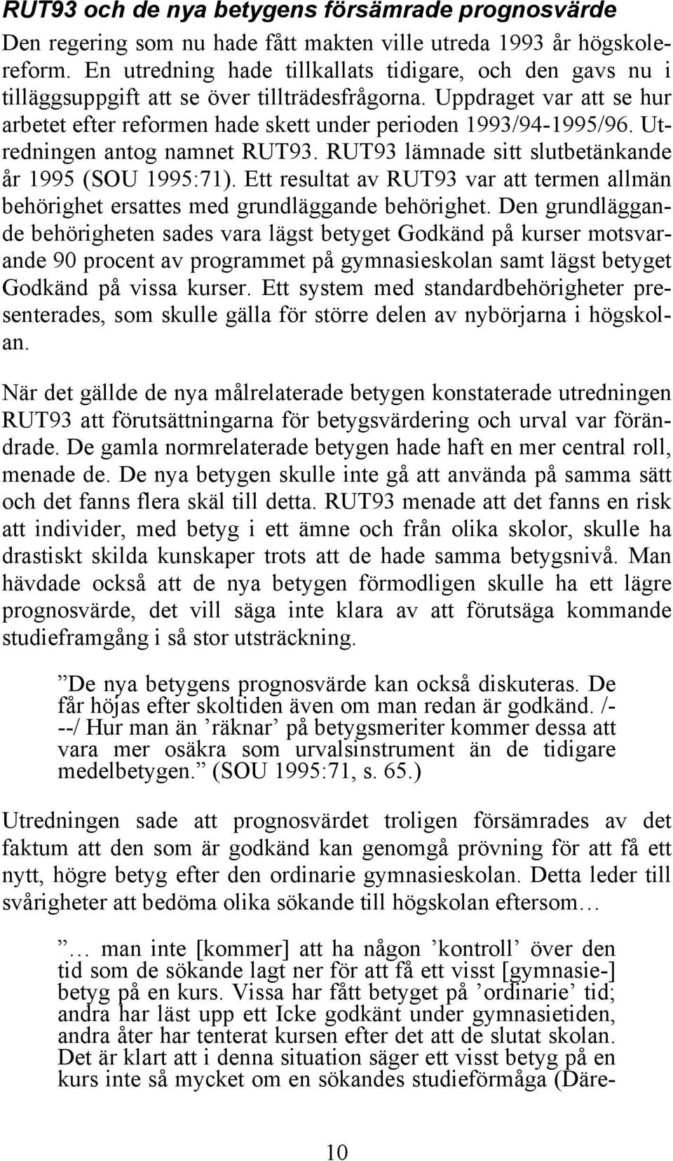 Utredningen antog namnet RUT93. RUT93 lämnade sitt slutbetänkande år 1995 (SOU 1995:71). Ett resultat av RUT93 var att termen allmän behörighet ersattes med grundläggande behörighet.