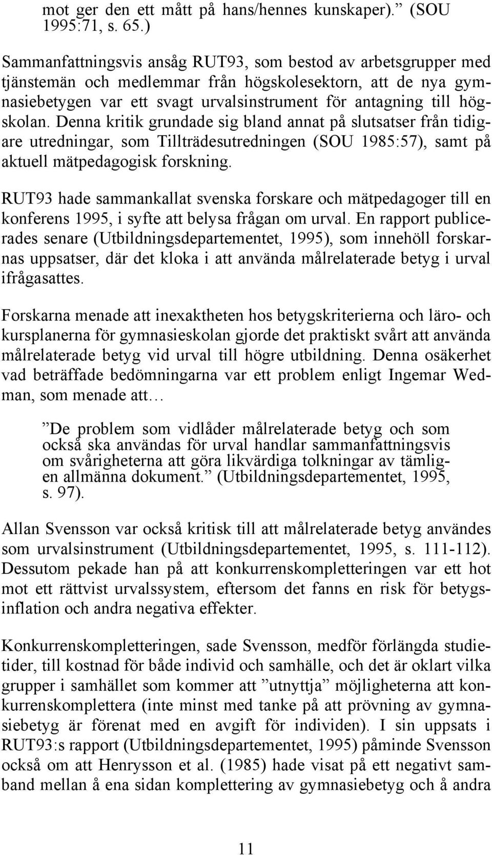 Denna kritik grundade sig bland annat på slutsatser från tidigare utredningar, som Tillträdesutredningen (SOU 1985:57), samt på aktuell mätpedagogisk forskning.