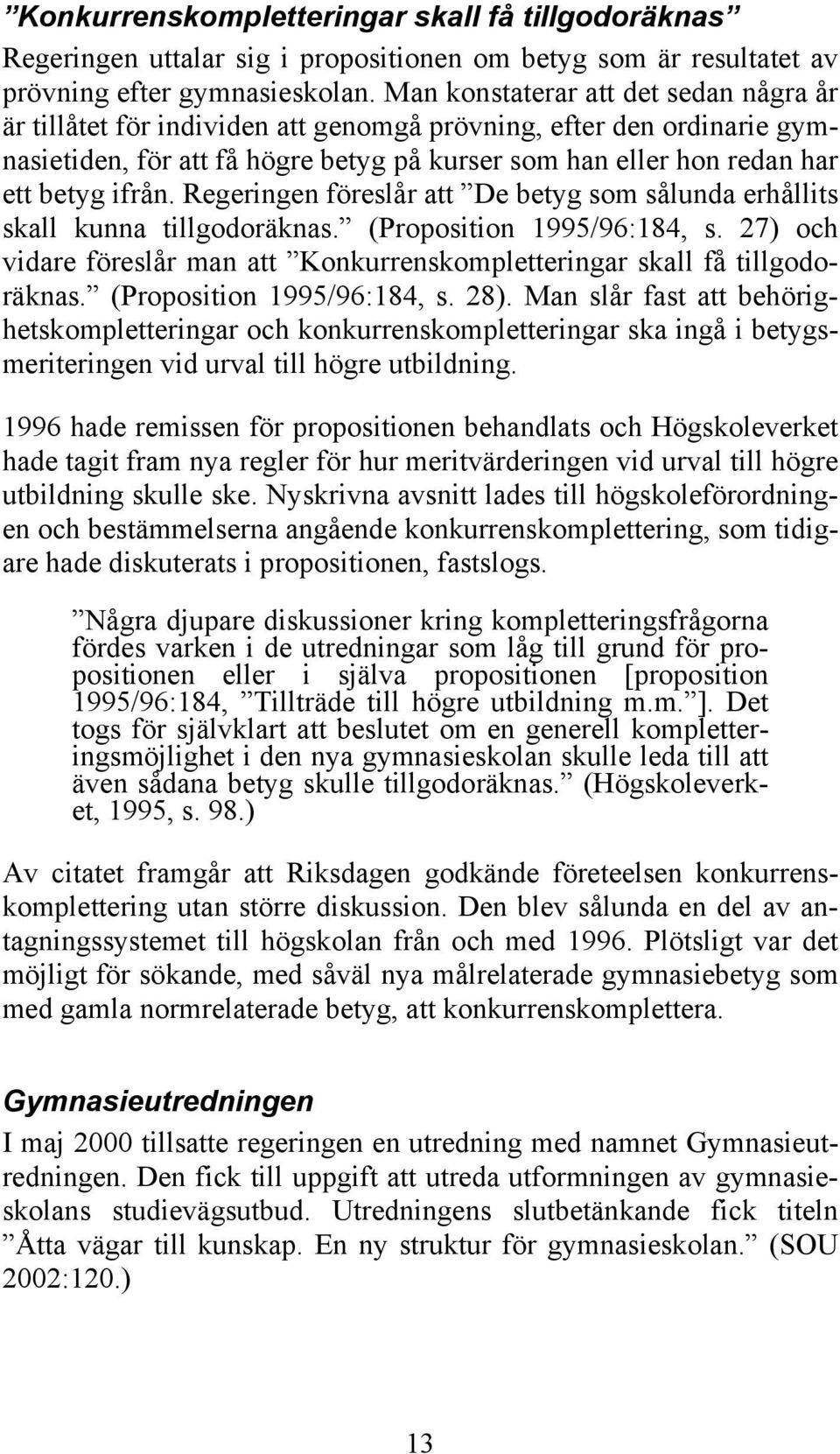 Regeringen föreslår att De betyg som sålunda erhållits skall kunna tillgodoräknas. (Proposition 1995/96:184, s. 27) och vidare föreslår man att Konkurrenskompletteringar skall få tillgodoräknas.