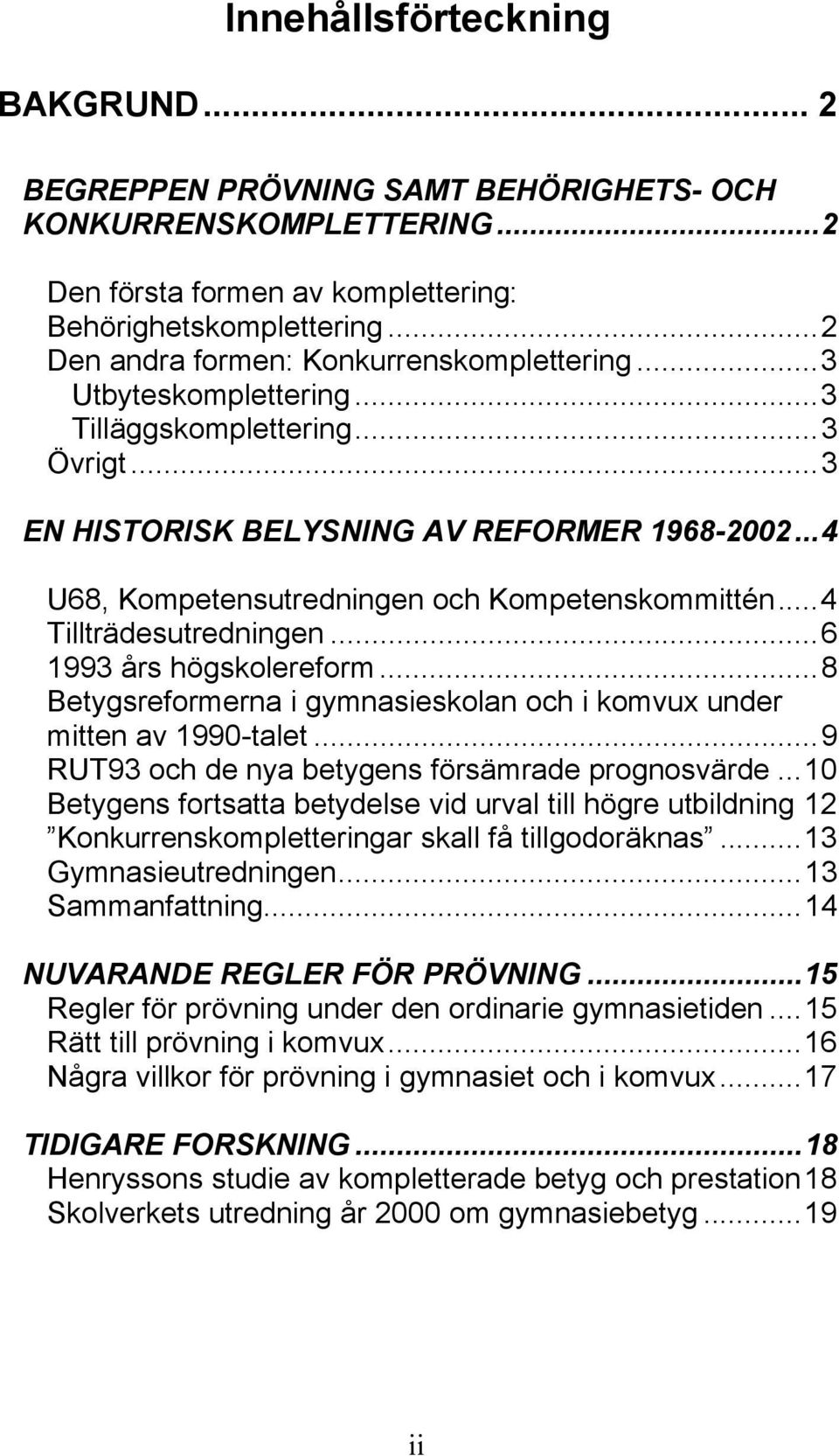 ..4 U68, Kompetensutredningen och Kompetenskommittén...4 Tillträdesutredningen...6 1993 års högskolereform...8 Betygsreformerna i gymnasieskolan och i komvux under mitten av 1990-talet.