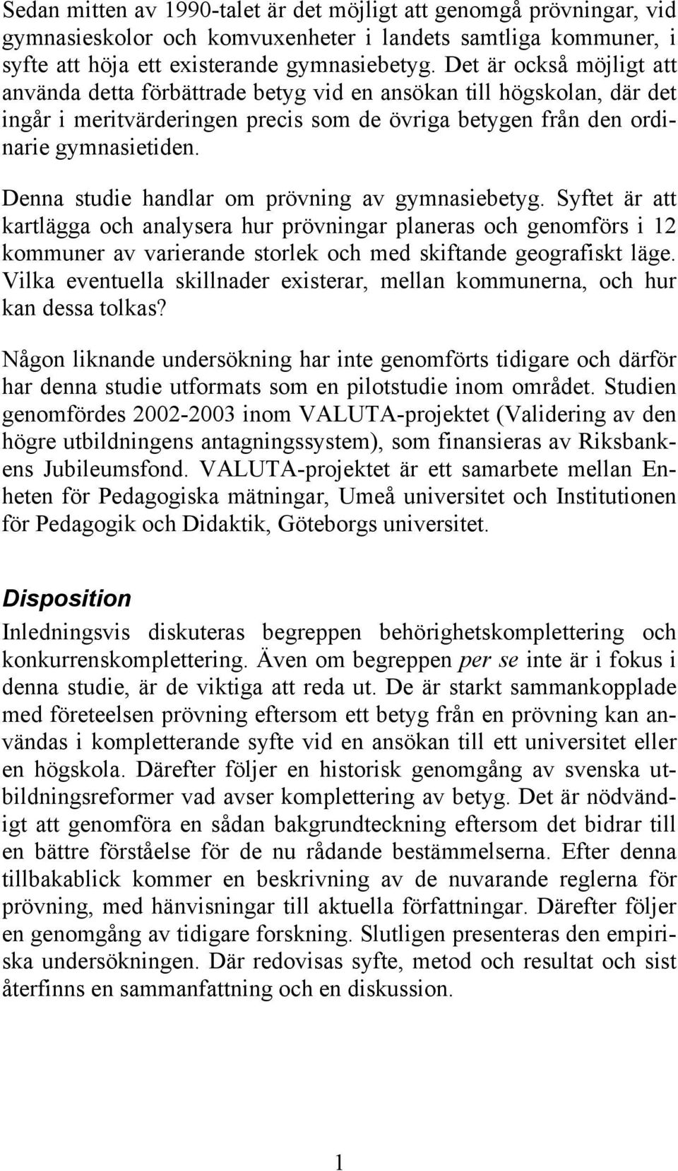 Denna studie handlar om prövning av gymnasiebetyg. Syftet är att kartlägga och analysera hur prövningar planeras och genomförs i 12 kommuner av varierande storlek och med skiftande geografiskt läge.