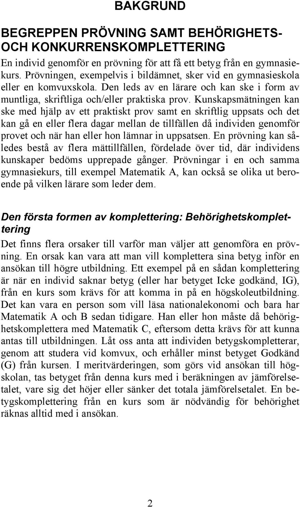 Kunskapsmätningen kan ske med hjälp av ett praktiskt prov samt en skriftlig uppsats och det kan gå en eller flera dagar mellan de tillfällen då individen genomför provet och när han eller hon lämnar