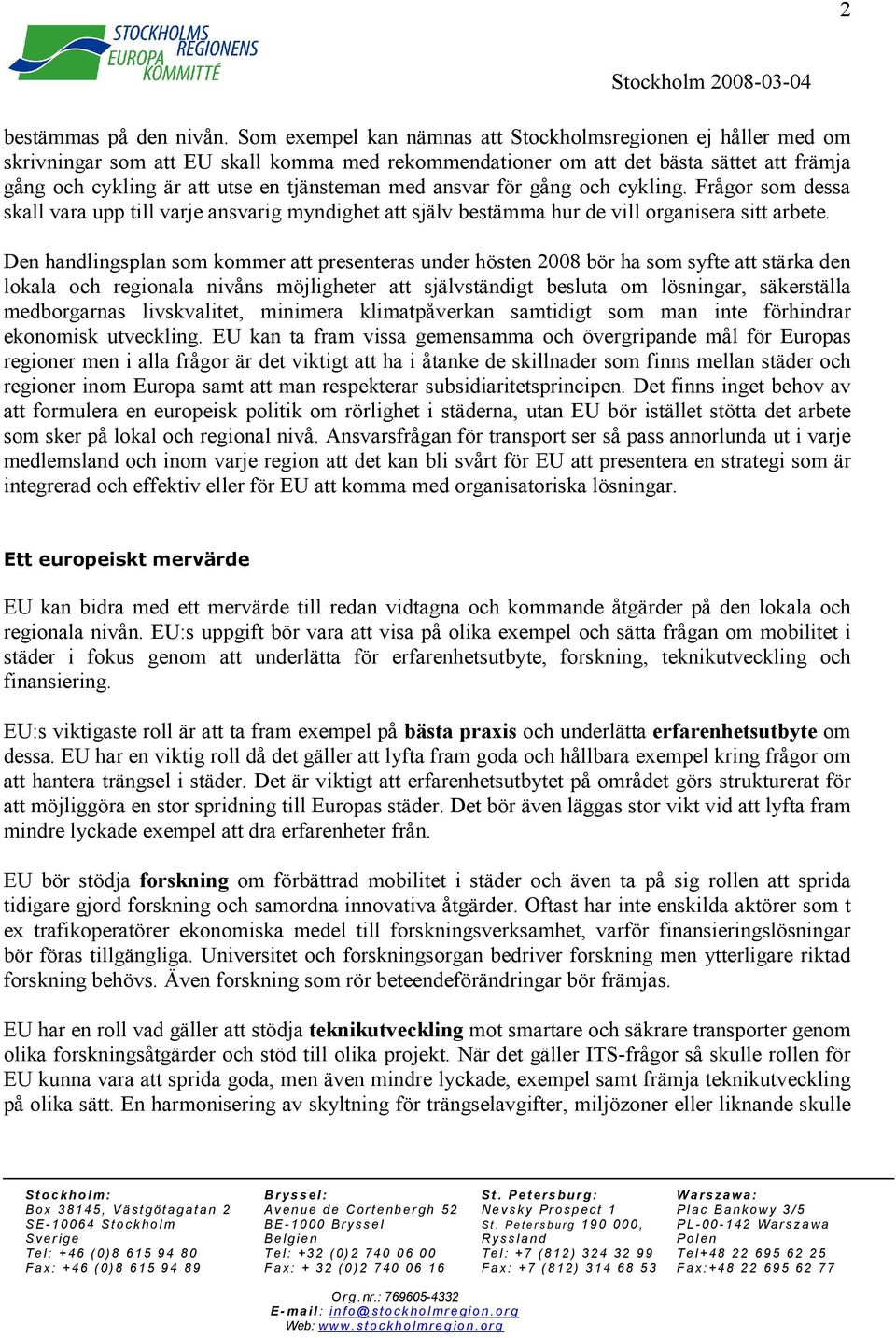 med ansvar för gång och cykling. Frågor som dessa skall vara upp till varje ansvarig myndighet att själv bestämma hur de vill organisera sitt arbete.